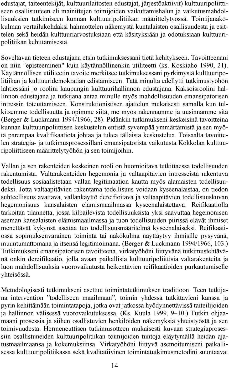 Toimijanäkökulman vertailukohdaksi hahmottelen näkemystä kuntalaisten osallisuudesta ja esittelen sekä heidän kulttuuriarvostuksiaan että käsityksiään ja odotuksiaan kulttuuripolitiikan