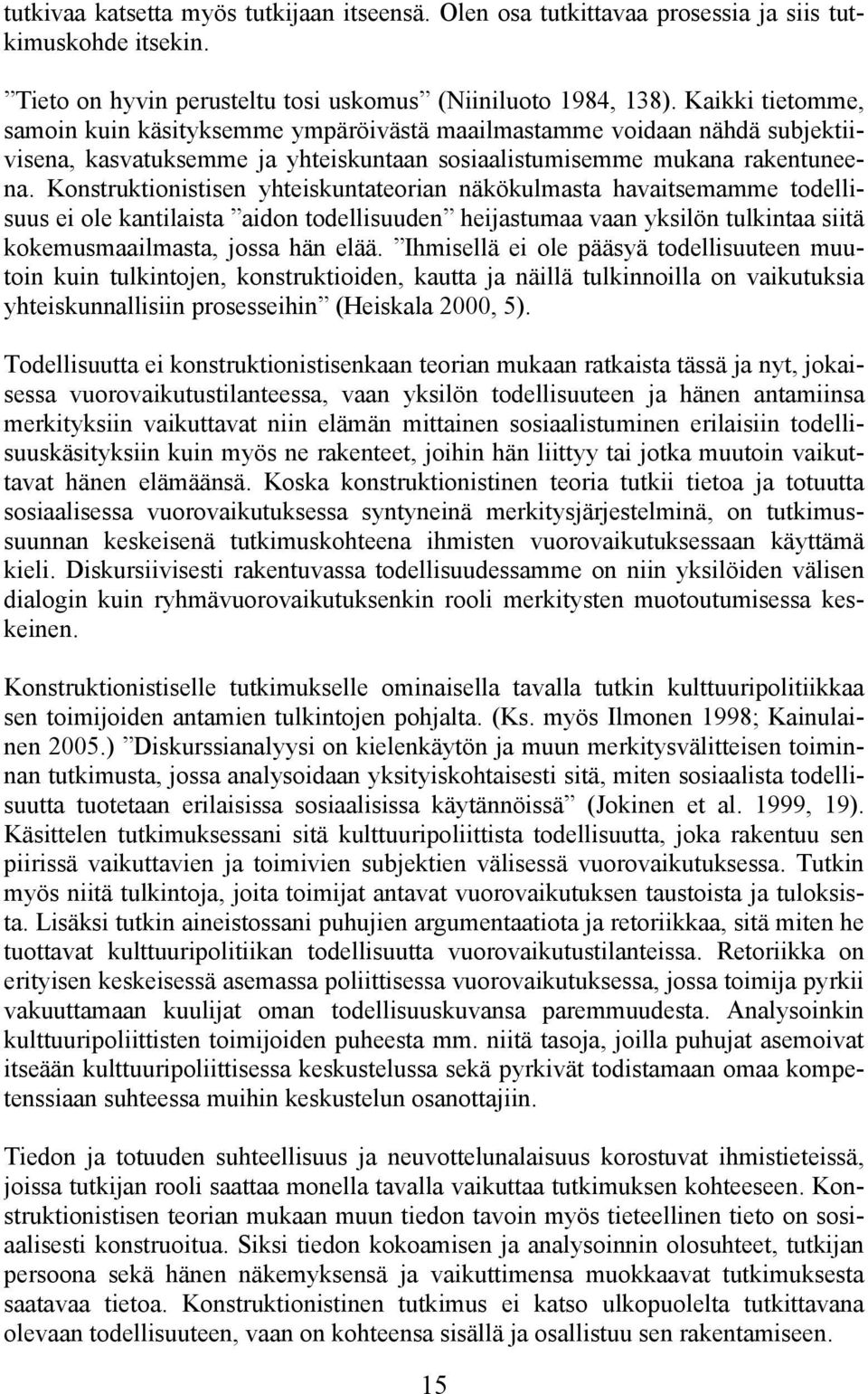 Konstruktionistisen yhteiskuntateorian näkökulmasta havaitsemamme todellisuus ei ole kantilaista aidon todellisuuden heijastumaa vaan yksilön tulkintaa siitä kokemusmaailmasta, jossa hän elää.