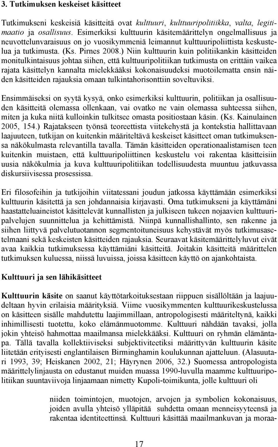 ) Niin kulttuurin kuin politiikankin käsitteiden monitulkintaisuus johtaa siihen, että kulttuuripolitiikan tutkimusta on erittäin vaikea rajata käsittelyn kannalta mielekkääksi kokonaisuudeksi