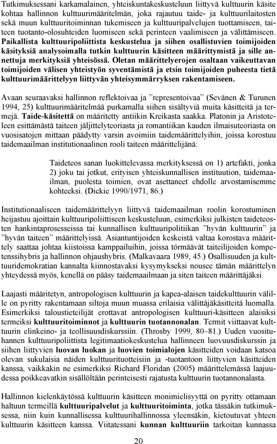 Paikallista kulttuuripoliittista keskustelua ja siihen osallistuvien toimijoiden käsityksiä analysoimalla tutkin kulttuurin käsitteen määrittymistä ja sille annettuja merkityksiä yhteisössä.