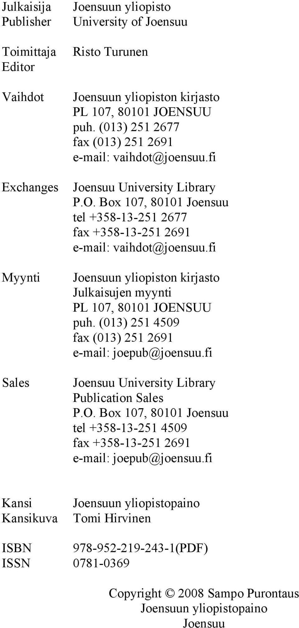 fi Joensuun yliopiston kirjasto Julkaisujen myynti PL 107, 80101 JOENSUU puh. (013) 251 4509 fax (013) 251 2691 e-mail: joepub@joensuu.fi Joensuu University Library Publication Sales P.O. Box 107, 80101 Joensuu tel +358-13-251 4509 fax +358-13-251 2691 e-mail: joepub@joensuu.