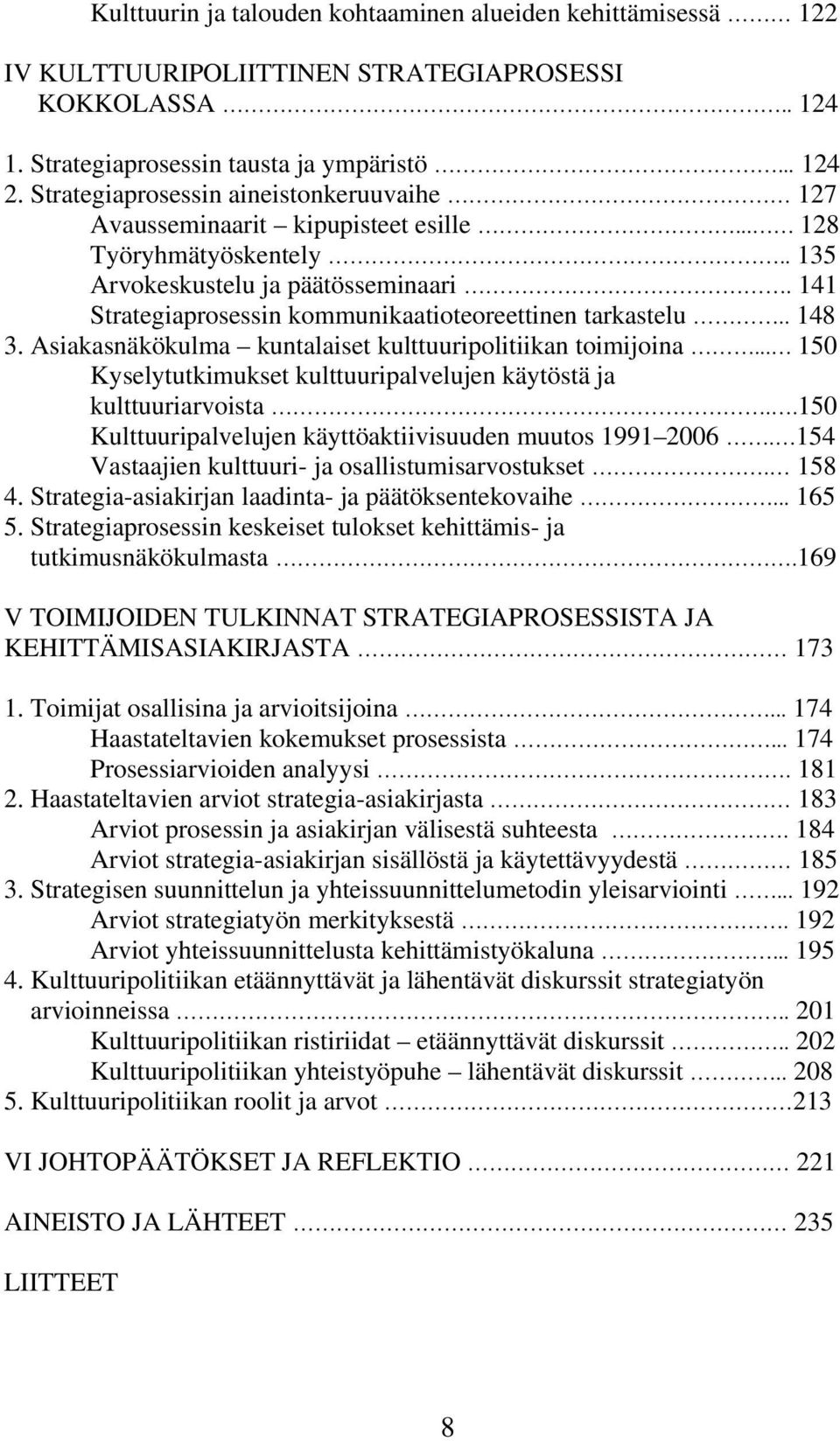 141 Strategiaprosessin kommunikaatioteoreettinen tarkastelu.. 148 3. Asiakasnäkökulma kuntalaiset kulttuuripolitiikan toimijoina.