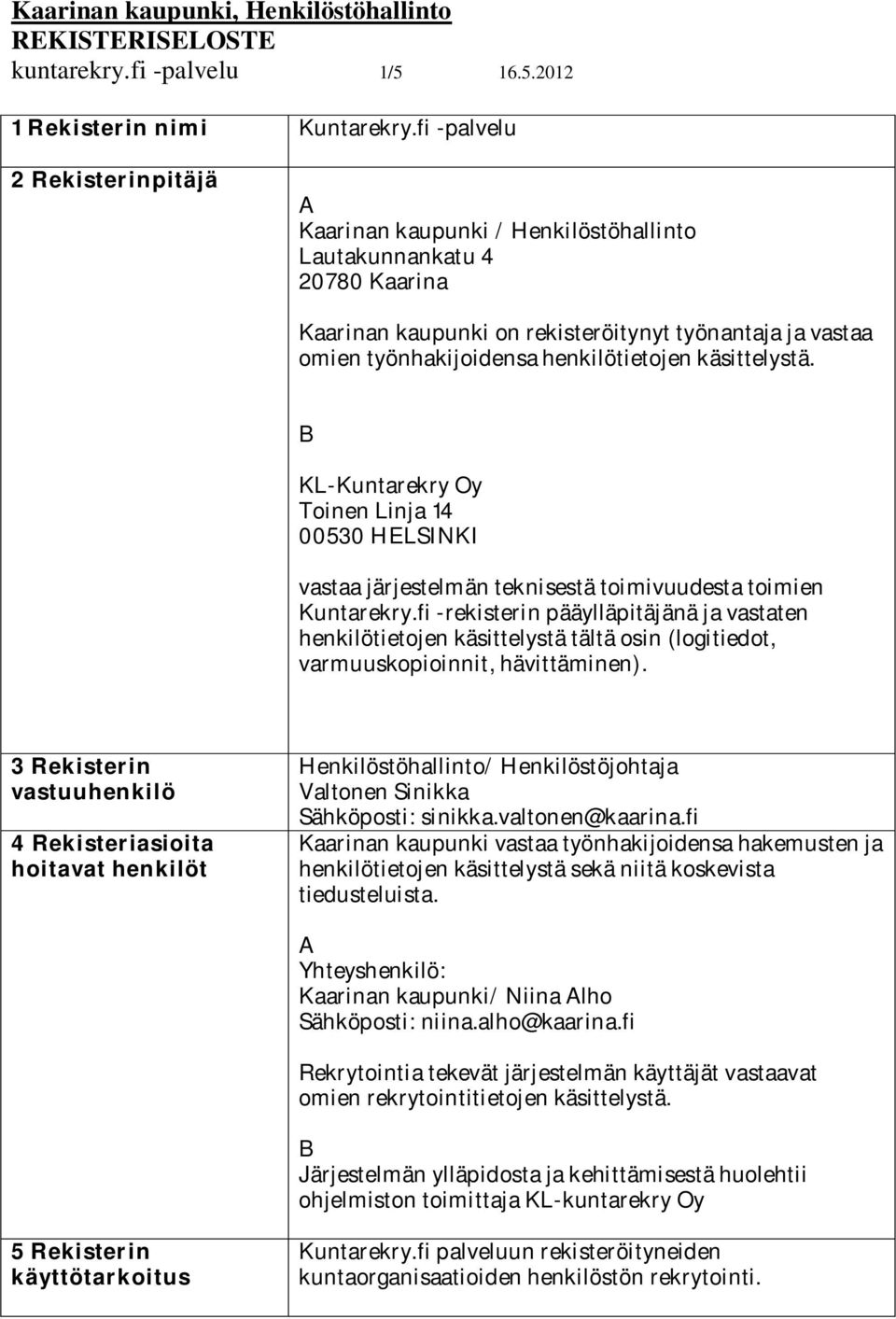 henkilötietojen käsittelystä. B KL-Kuntarekry Oy Toinen Linja 14 00530 HELSINKI vastaa järjestelmän teknisestä toimivuudesta toimien Kuntarekry.