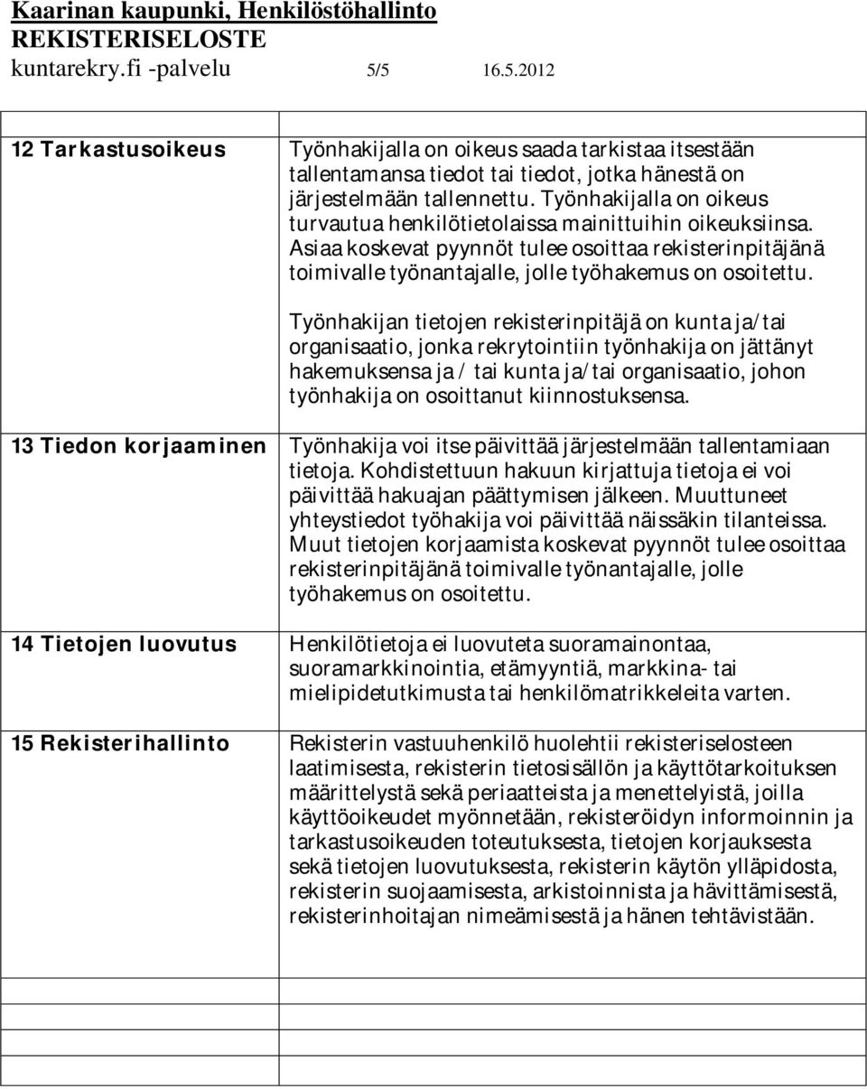 Työnhakijan tietojen rekisterinpitäjä on kunta ja/tai organisaatio, jonka rekrytointiin työnhakija on jättänyt hakemuksensa ja / tai kunta ja/tai organisaatio, johon työnhakija on osoittanut