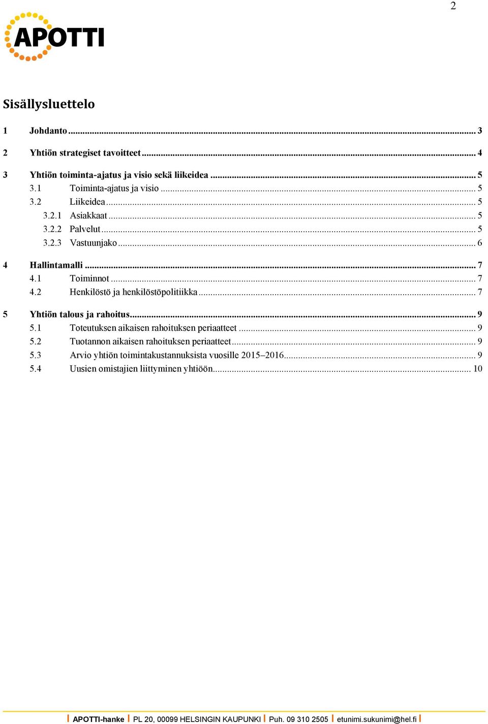 1 Toiminnot... 7 4.2 Henkilöstö ja henkilöstöpolitiikka... 7 Yhtiön talous ja rahoitus... 9 5.1 Toteutuksen aikaisen rahoituksen periaatteet.