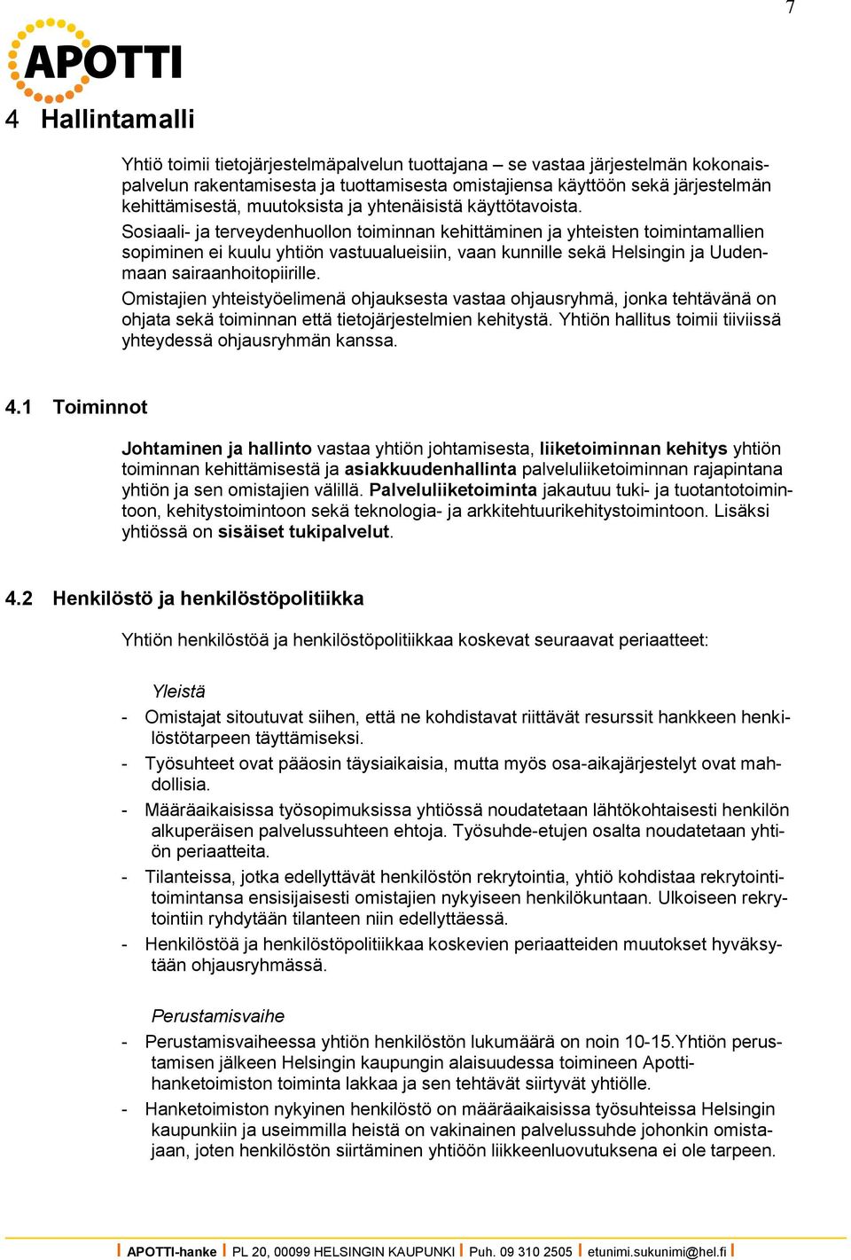 Sosiaali- ja terveydenhuollon toiminnan kehittäminen ja yhteisten toimintamallien sopiminen ei kuulu yhtiön vastuualueisiin, vaan kunnille sekä Helsingin ja Uudenmaan sairaanhoitopiirille.