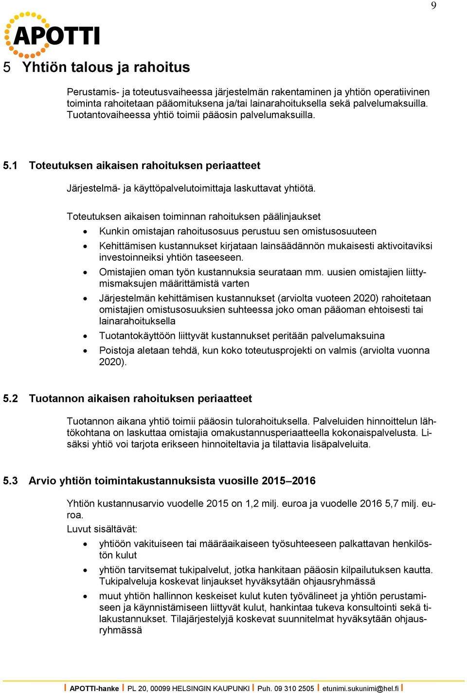 Toteutuksen aikaisen toiminnan rahoituksen päälinjaukset Kunkin omistajan rahoitusosuus perustuu sen omistusosuuteen Kehittämisen kustannukset kirjataan lainsäädännön mukaisesti aktivoitaviksi