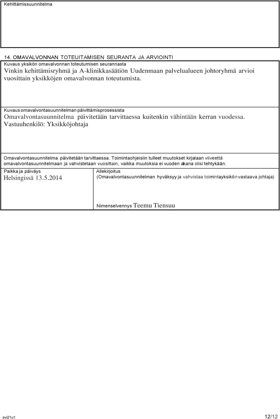 yksikköjen omavalvonnan toteutumista. Kuvaus omavalvontasuunnitelman päivittämisprosessista Omavalvontasuunnitelma päivitetään tarvittaessa kuitenkin vähintään kerran vuodessa.