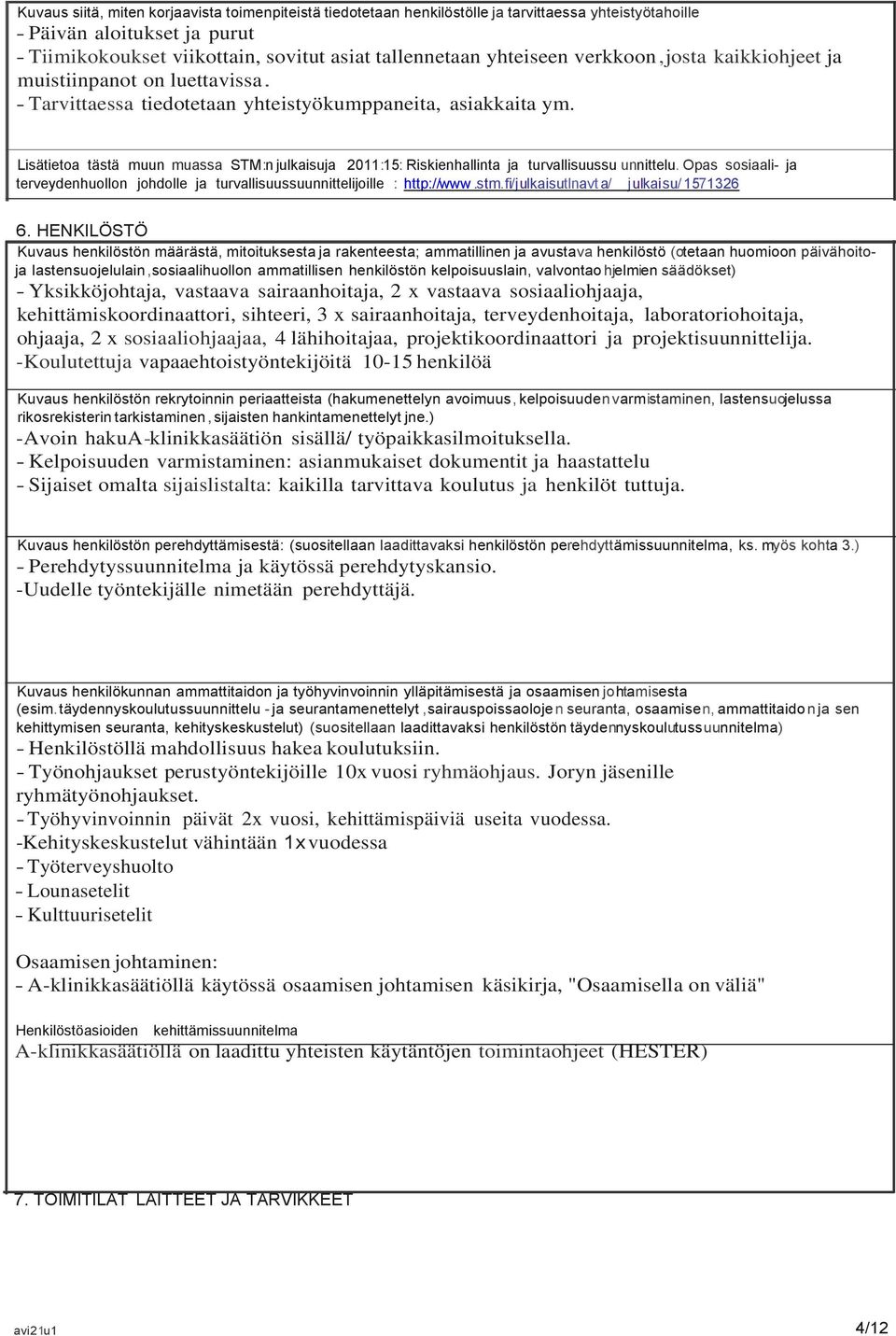 Lisätietoa tästä muun muassa STM:n julkaisuja 2011:15: Riskienhallinta ja turvallisuussu unnittelu. Opas sosiaali- ja terveydenhuollon johdolle ja turvallisuussuunnittelijoille : http://www.stm.