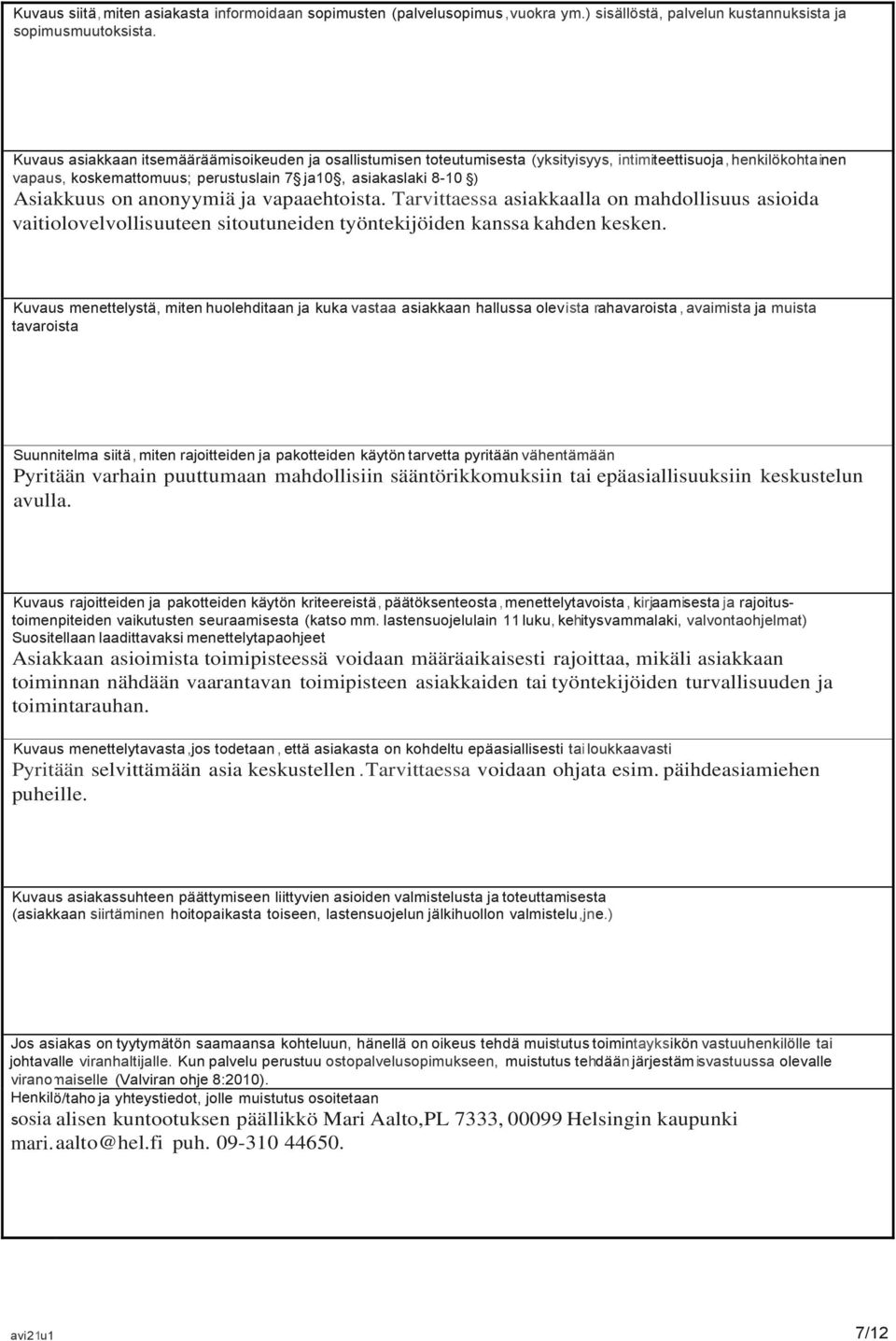 anonyymiä ja vapaaehtoista. Tarvittaessa asiakkaalla on mahdollisuus asioida vaitiolovelvollisuuteen sitoutuneiden työntekijöiden kanssa kahden kesken.