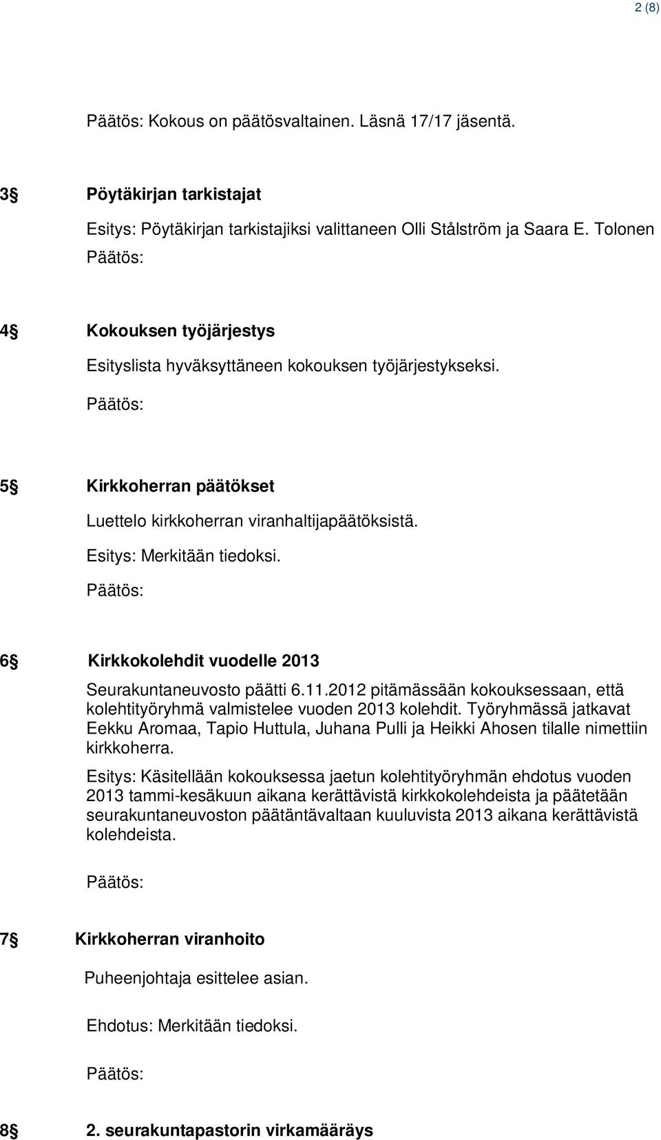 6 Kirkkokolehdit vuodelle 2013 Seurakuntaneuvosto päätti 6.11.2012 pitämässään kokouksessaan, että kolehtityöryhmä valmistelee vuoden 2013 kolehdit.