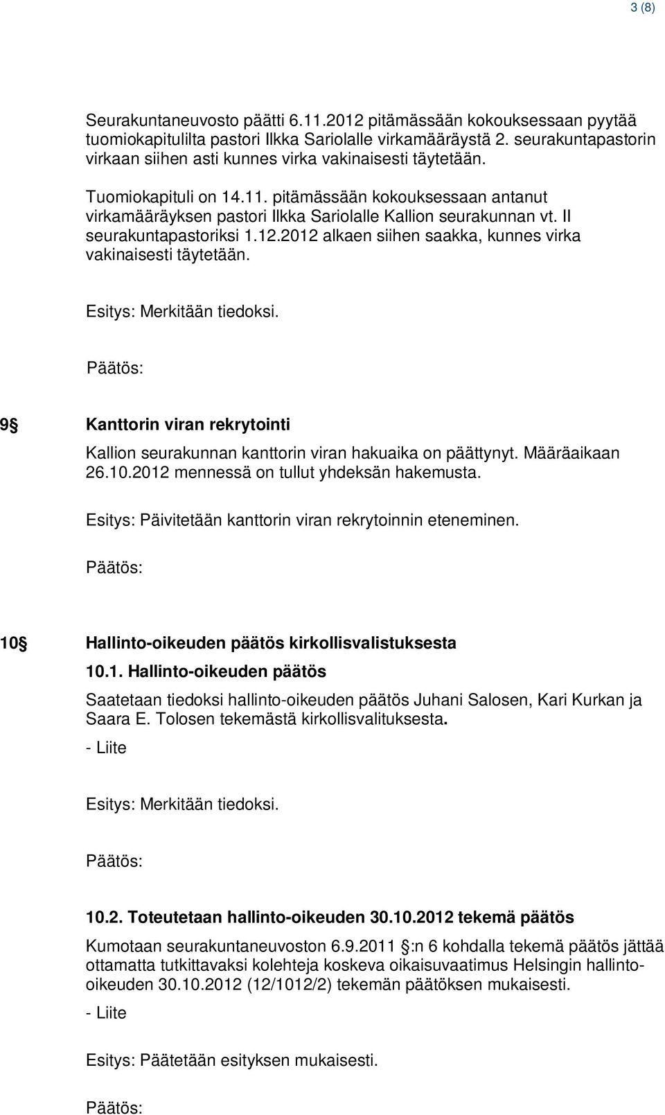 II seurakuntapastoriksi 1.12.2012 alkaen siihen saakka, kunnes virka vakinaisesti täytetään. 9 Kanttorin viran rekrytointi Kallion seurakunnan kanttorin viran hakuaika on päättynyt. Määräaikaan 26.10.