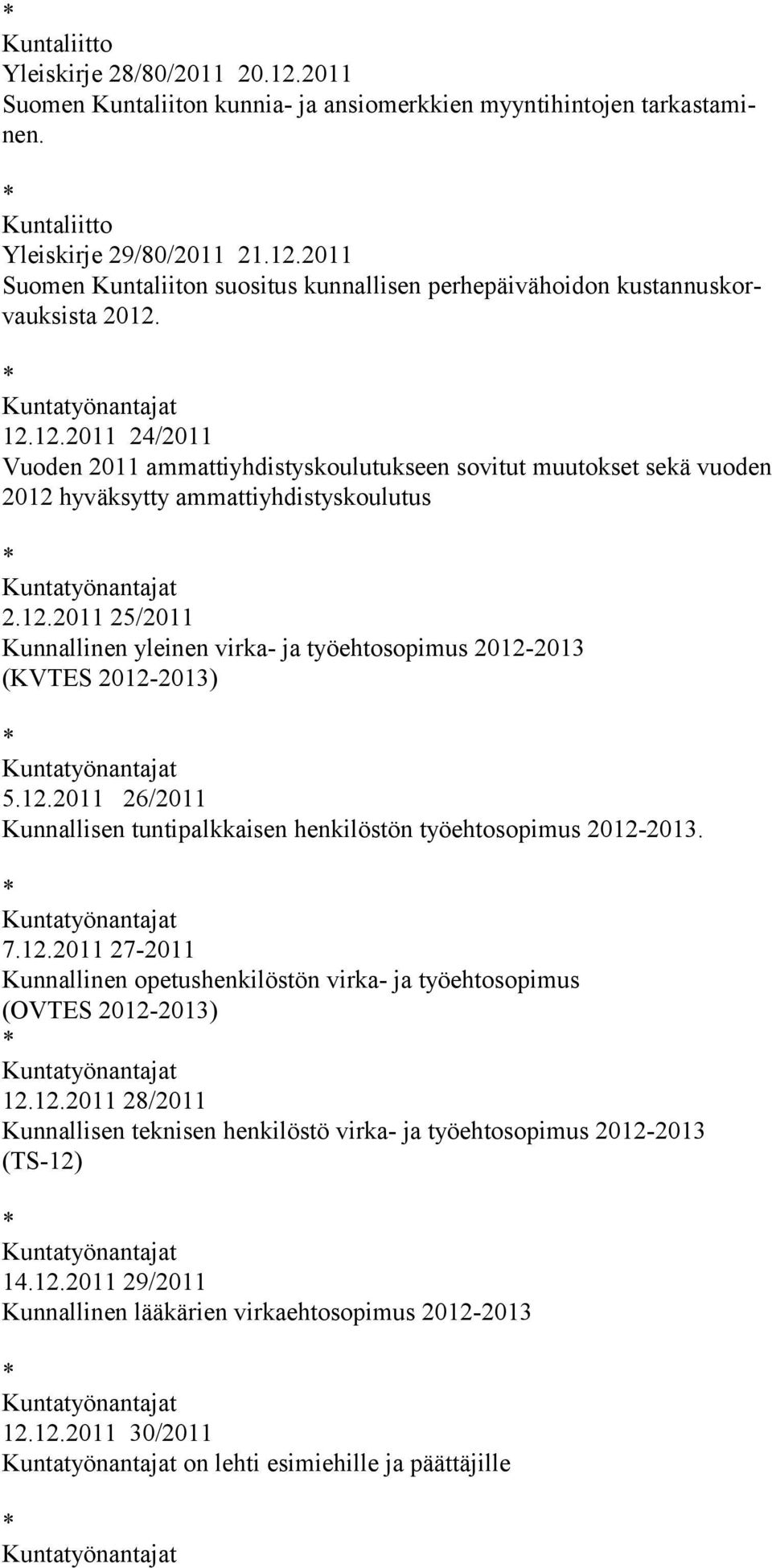 12.2011 26/2011 Kunnallisen tuntipalkkaisen henkilöstön työehtosopimus 2012-2013. 7.12.2011 27-2011 Kunnallinen opetushenkilöstön virka- ja työehtosopimus (OVTES 2012-2013) 12.12.2011 28/2011 Kunnallisen teknisen henkilöstö virka- ja työehtosopimus 2012-2013 (TS-12) 14.