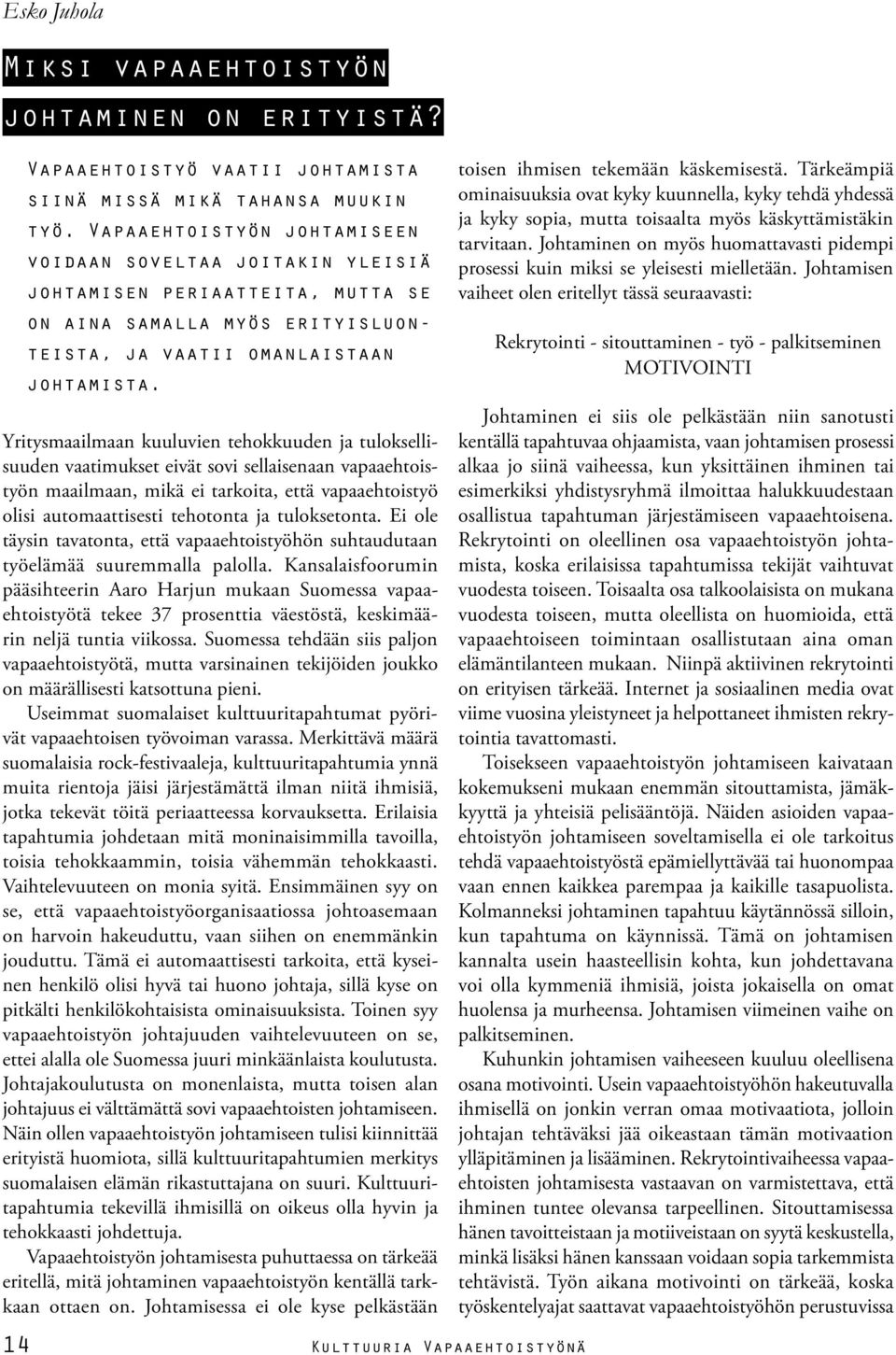 Yitysmilmn kuuluvien tehokkuuden j tuloksellisuuden vtimukset eivät sovi sellisenn vpehtoistyön milmn, mikä ei tkoit, että vpehtoistyö olisi utomttisesti tehotont j tuloksetont.