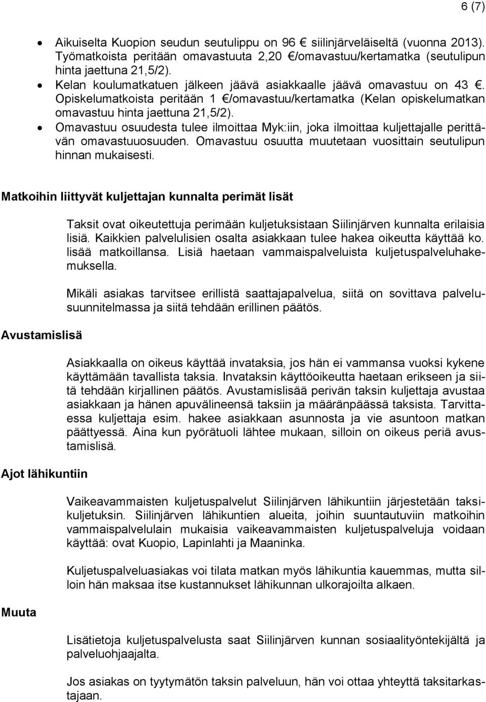 Omavastuu osuudesta tulee ilmoittaa Myk:iin, joka ilmoittaa kuljettajalle perittävän omavastuuosuuden. Omavastuu osuutta muutetaan vuosittain seutulipun hinnan mukaisesti.