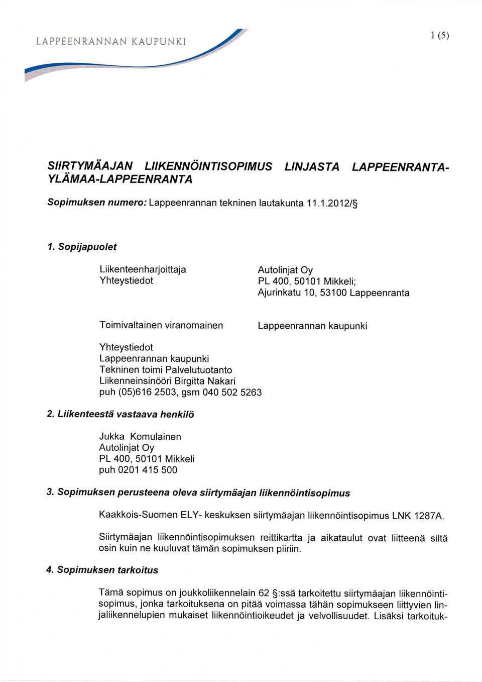 kaupunki Tekninen toimi Palvelutuotanto Liikenneinsinööri Birgitta Nakari puh (05)616 2503, gsm 040 502 5263 2.