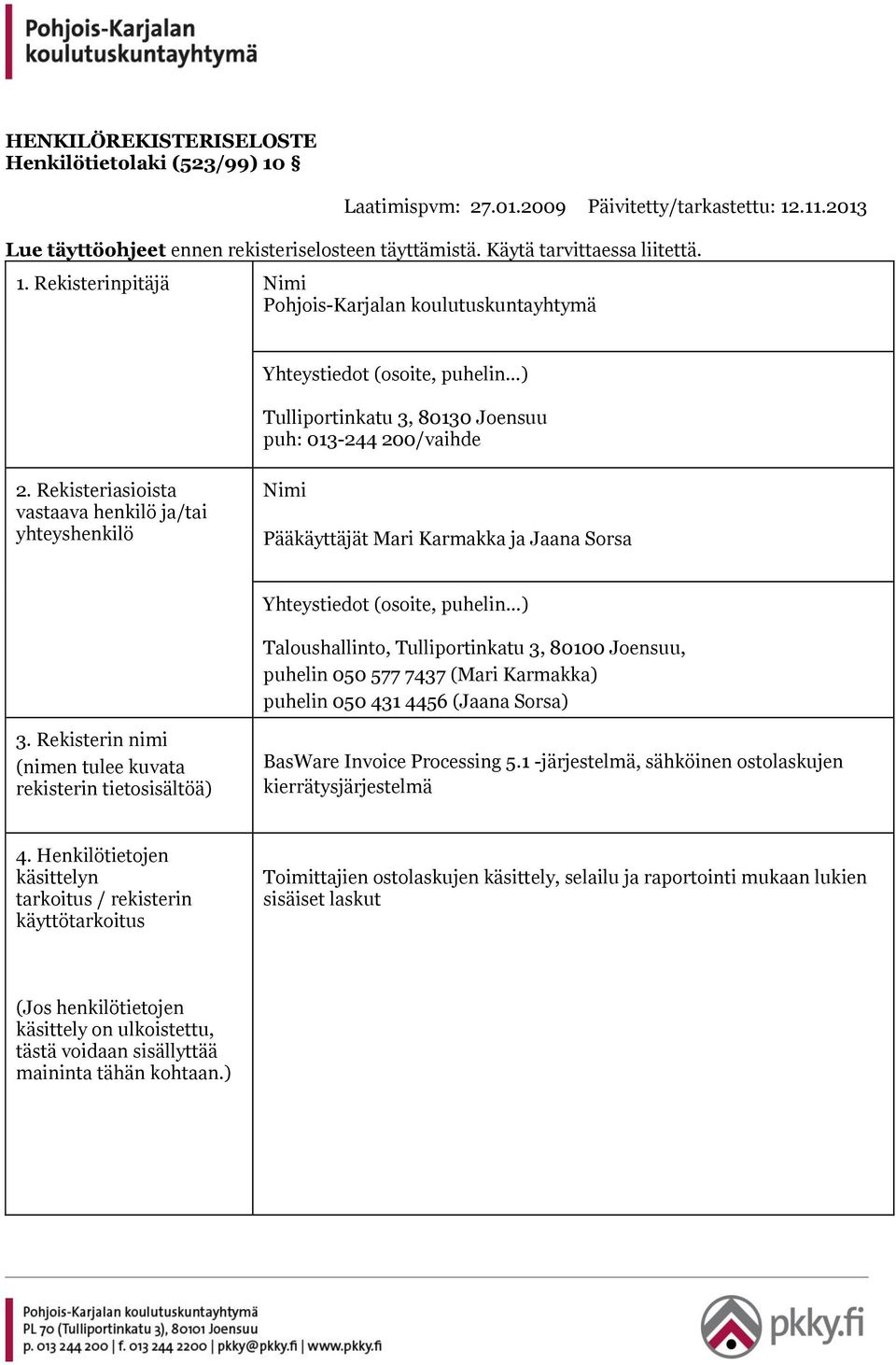 .11.2013 Lue täyttöohjeet ennen rekisteriselosteen täyttämistä. Käytä tarvittaessa liitettä. 1.