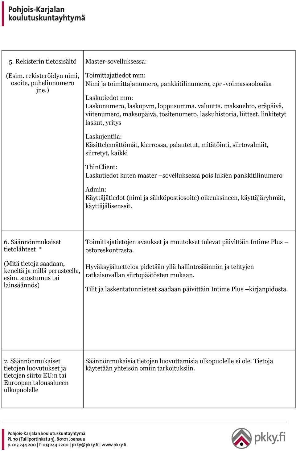 maksuehto, eräpäivä, viitenumero, maksupäivä, tositenumero, laskuhistoria, liitteet, linkitetyt laskut, yritys Laskujentila: Käsittelemättömät, kierrossa, palautetut, mitätöinti, siirtovalmiit,