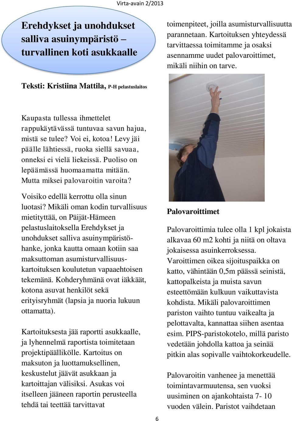 Teksti: Kristiina Mattila, P-H pelastuslaitos Kaupasta tullessa ihmettelet rappukäytävässä tuntuvaa savun hajua, mistä se tulee? Voi ei, kotoa!