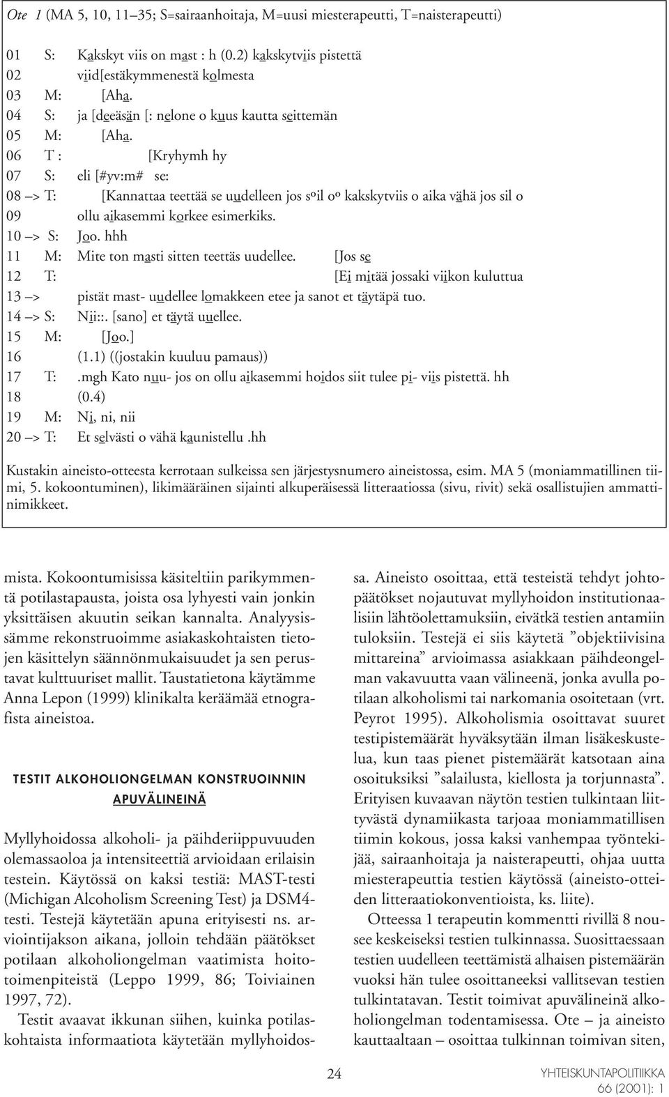 06 T : [Kryhymh hy 07 S: eli [#yv:m# se: 08 > T: [Kannattaa teettää se uudelleen jos sºil oº kakskytviis o aika vähä jos sil o 09 ollu aikasemmi korkee esimerkiks. 10 > S: Joo.