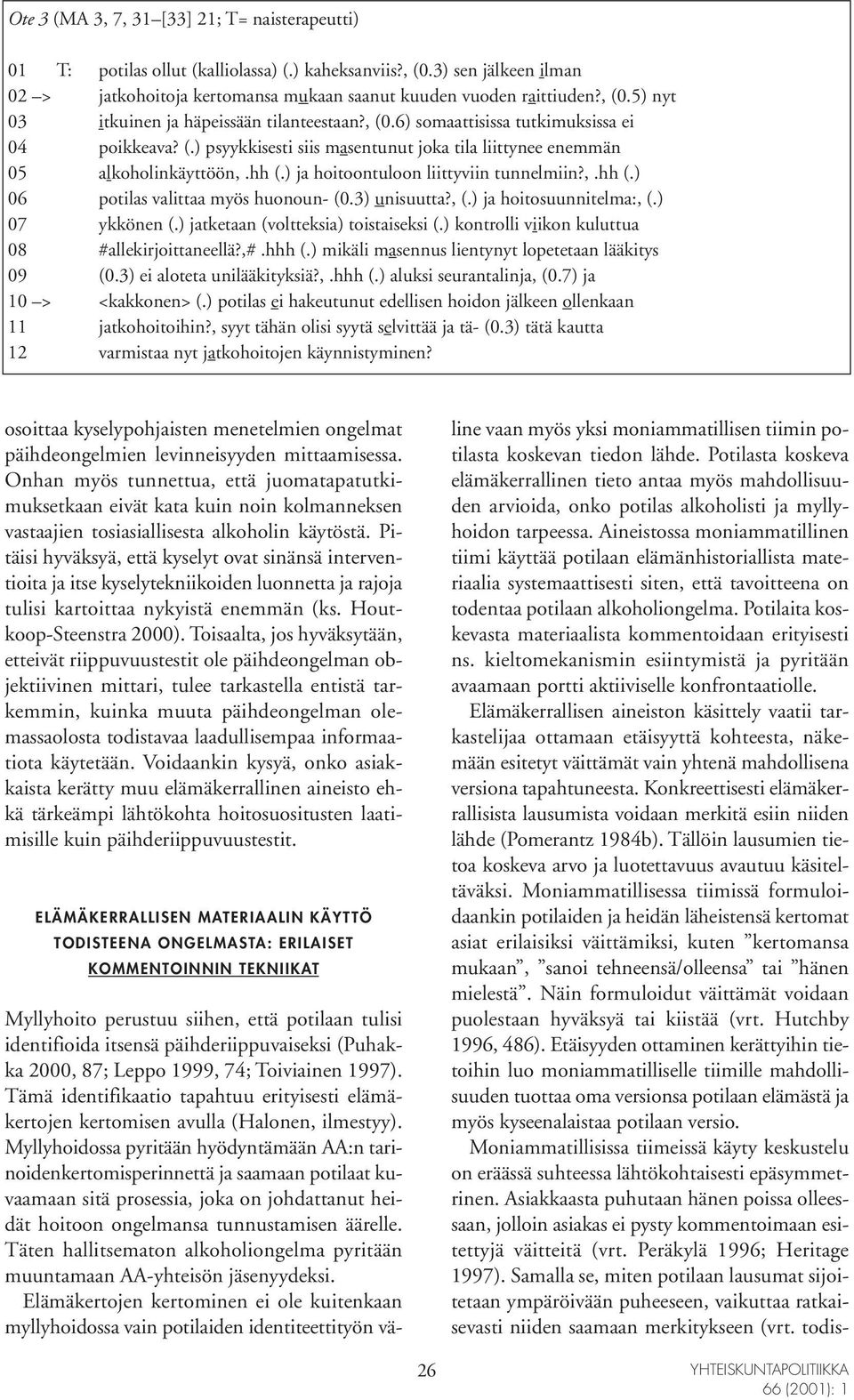 3) unisuutta?, (.) ja hoitosuunnitelma:, (.) 07 ykkönen (.) jatketaan (voltteksia) toistaiseksi (.) kontrolli viikon kuluttua 08 #allekirjoittaneellä?,#.hhh (.