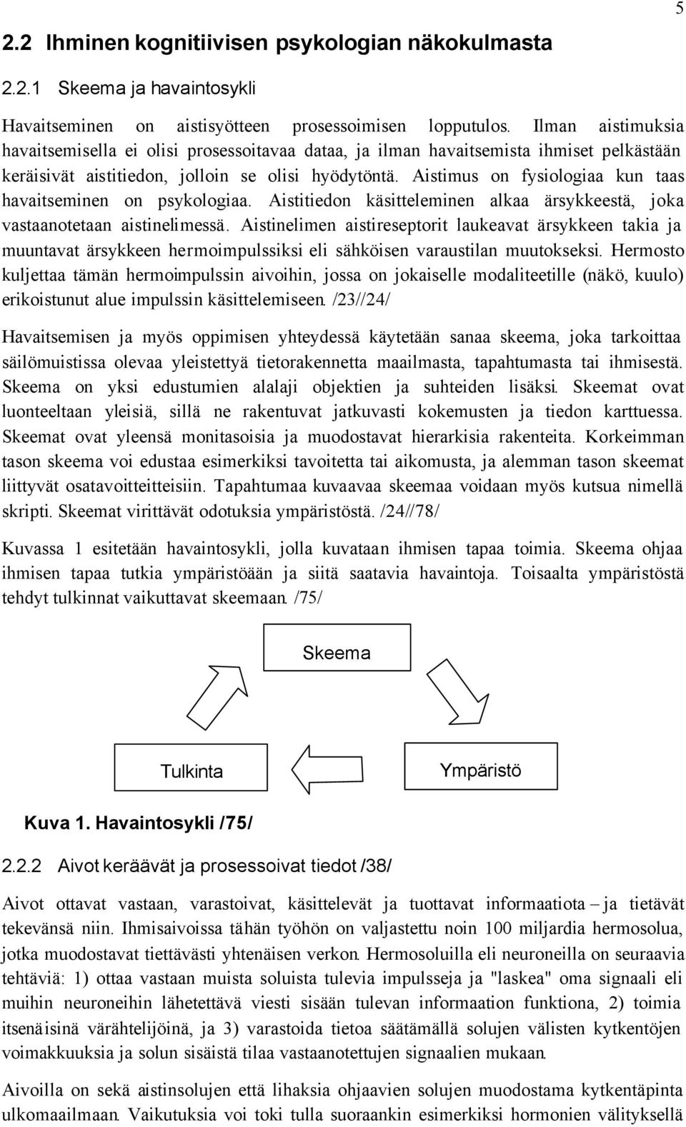 Aistimus on fysiologiaa kun taas havaitseminen on psykologiaa. Aistitiedon käsitteleminen alkaa ärsykkeestä, joka vastaanotetaan aistinelimessä.