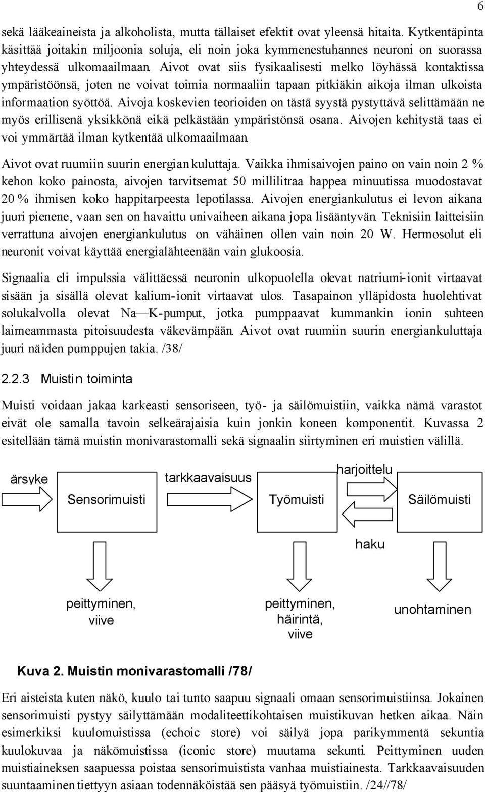 Aivot ovat siis fysikaalisesti melko löyhässä kontaktissa ympäristöönsä, joten ne voivat toimia normaaliin tapaan pitkiäkin aikoja ilman ulkoista informaation syöttöä.