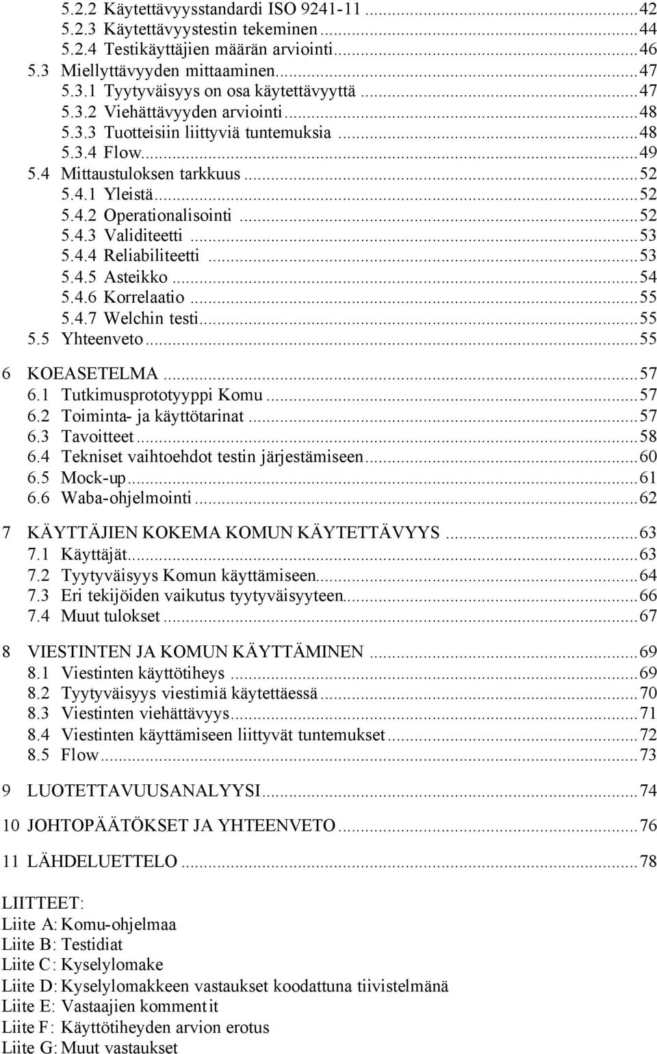 ..53 5.4.4 Reliabiliteetti...53 5.4.5 Asteikko...54 5.4.6 Korrelaatio...55 5.4.7 Welchin testi...55 5.5 Yhteenveto...55 6 KOEASETELMA...57 6.1 Tutkimusprototyyppi Komu...57 6.2 Toiminta- ja käyttötarinat.