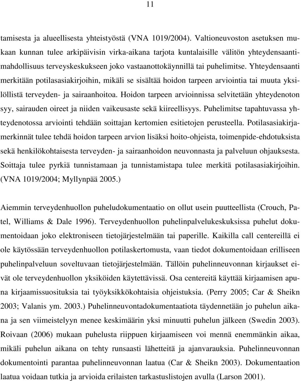 Yhteydensaanti merkitään potilasasiakirjoihin, mikäli se sisältää hoidon tarpeen arviointia tai muuta yksilöllistä terveyden- ja sairaanhoitoa.