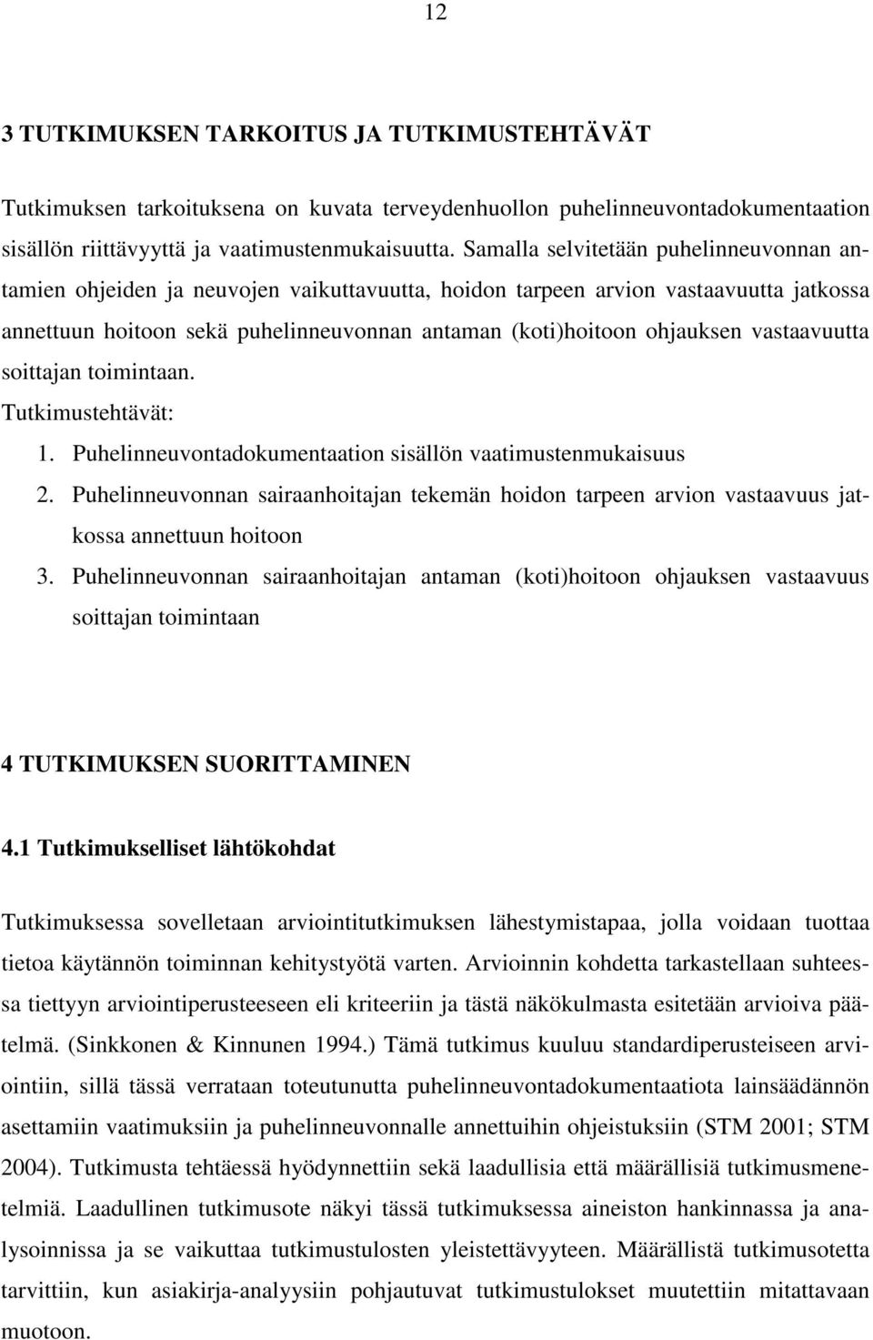 vastaavuutta soittajan toimintaan. Tutkimustehtävät: 1. Puhelinneuvontadokumentaation sisällön vaatimustenmukaisuus 2.