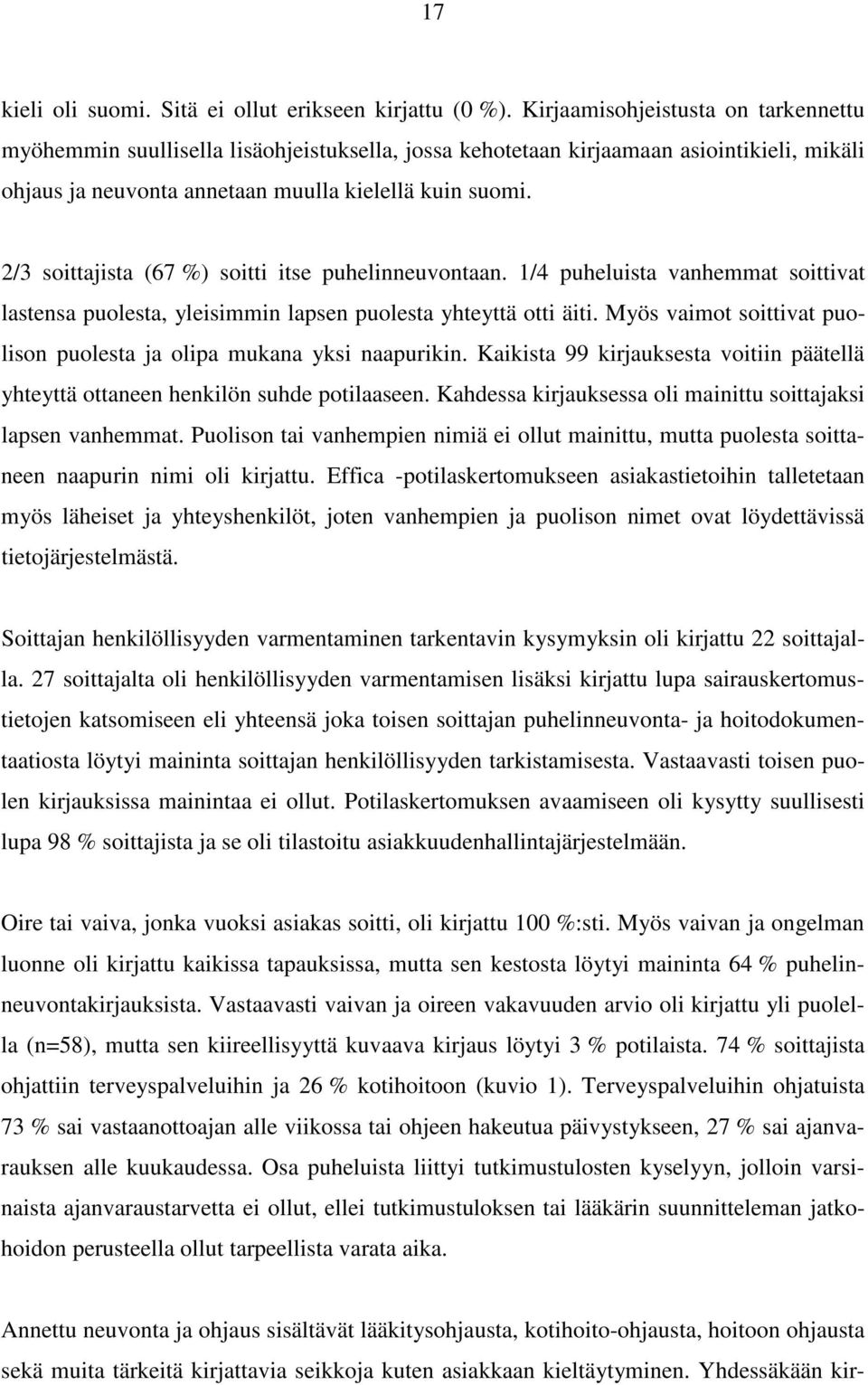 2/3 soittajista (67 %) soitti itse puhelinneuvontaan. 1/4 puheluista vanhemmat soittivat lastensa puolesta, yleisimmin lapsen puolesta yhteyttä otti äiti.