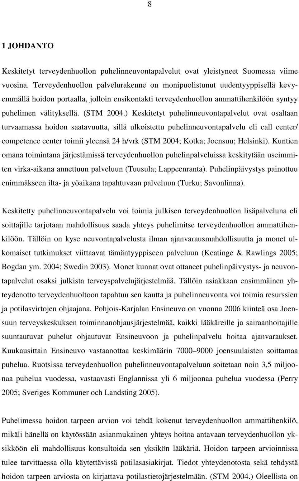 ) Keskitetyt puhelinneuvontapalvelut ovat osaltaan turvaamassa hoidon saatavuutta, sillä ulkoistettu puhelinneuvontapalvelu eli call center/ competence center toimii yleensä 24 h/vrk (STM 2004;