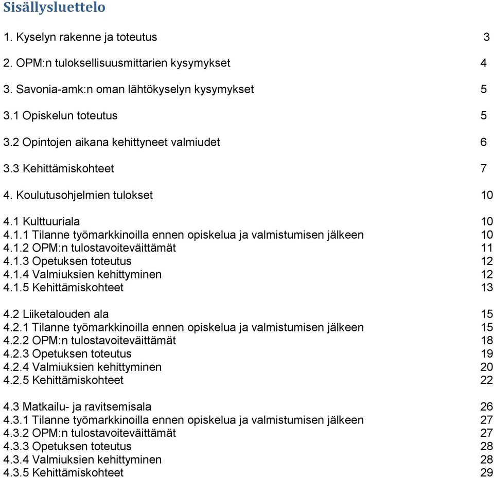 1.3 Opetuksen toteutus 12 4.1.4 Valmiuksien kehittyminen 12 4.1.5 Kehittämiskohteet 13 4.2 Liiketalouden ala 15 4.2.1 Tilanne työmarkkinoilla ennen opiskelua ja valmistumisen jälkeen 15 4.2.2 OPM:n tulostavoiteväittämät 18 4.