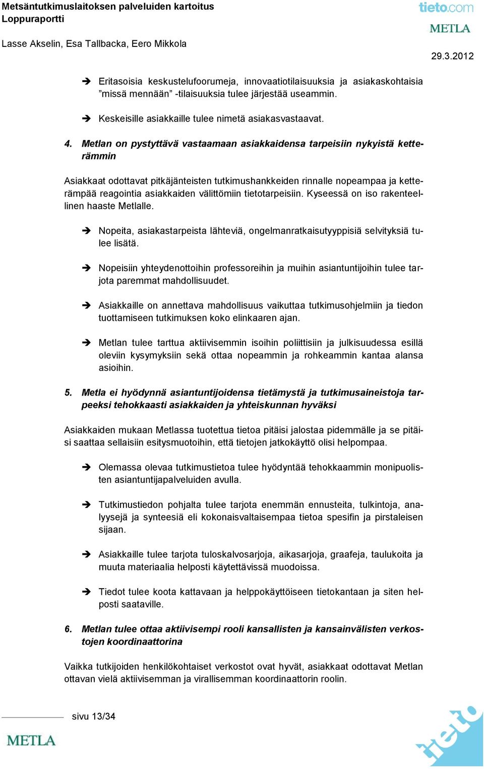 tiettarpeisiin. Kyseessä n is rakenteellinen haaste Metlalle. Npeita, asiakastarpeista lähteviä, ngelmanratkaisutyyppisiä selvityksiä tulee lisätä.