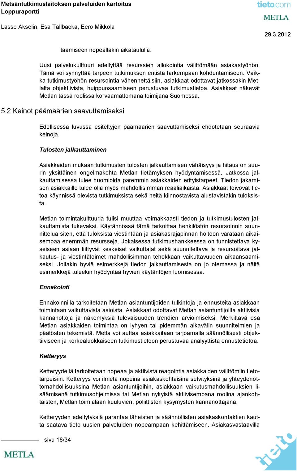 Asiakkaat näkevät Metlan tässä rlissa krvaamattmana timijana Sumessa. 5.2 Keint päämäärien saavuttamiseksi Edellisessä luvussa esiteltyjen päämäärien saavuttamiseksi ehdtetaan seuraavia keinja.