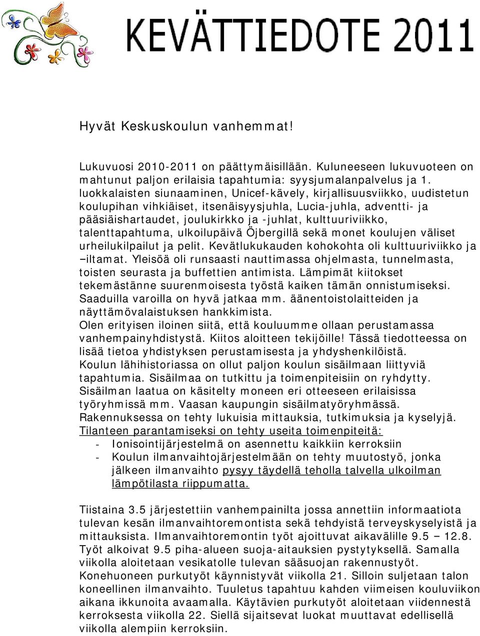 talenttapahtuma, ulkoilupäivä Öjbergillä sekä monet koulujen väliset urheilukilpailut ja pelit. Kevätlukukauden kohokohta oli kulttuuriviikko ja iltamat.