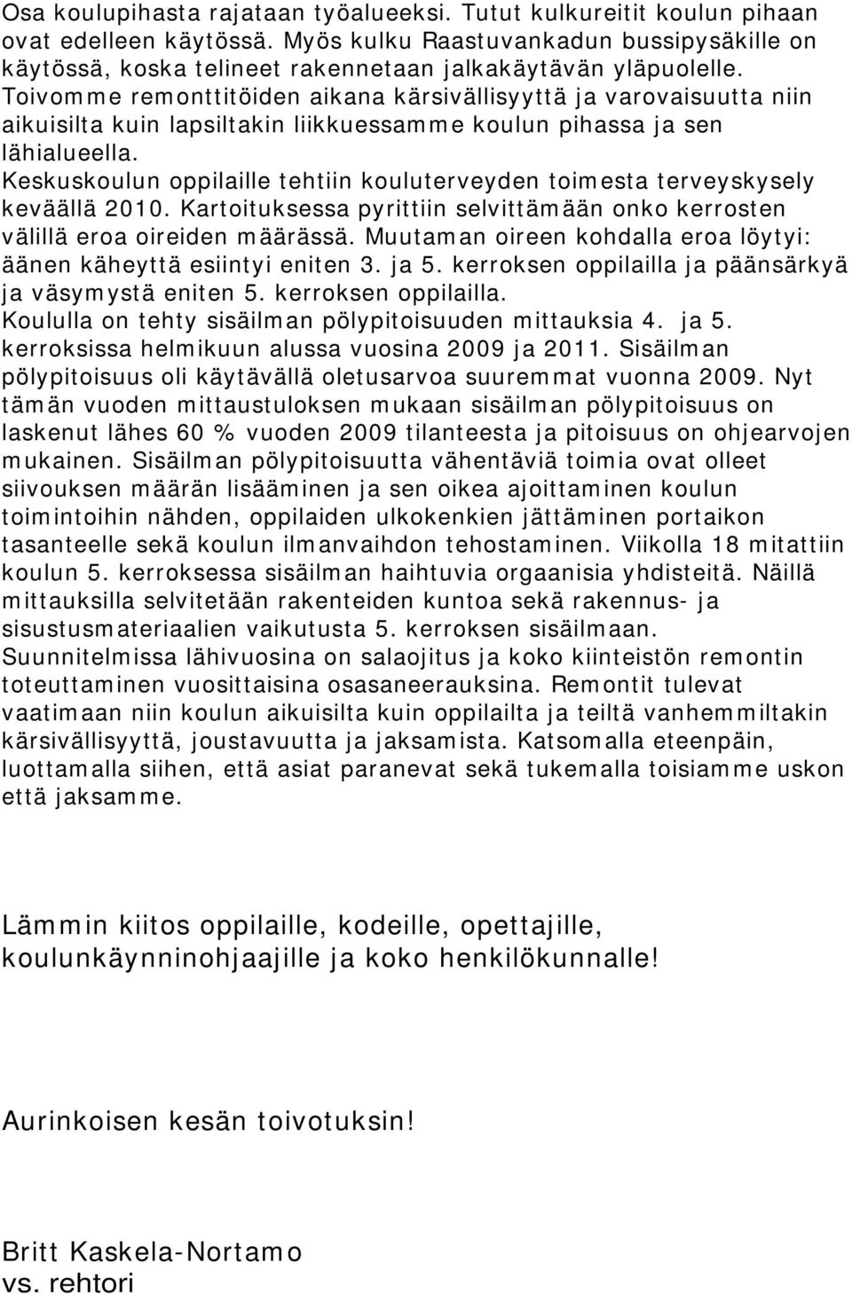 Toivomme remonttitöiden aikana kärsivällisyyttä ja varovaisuutta niin aikuisilta kuin lapsiltakin liikkuessamme koulun pihassa ja sen lähialueella.