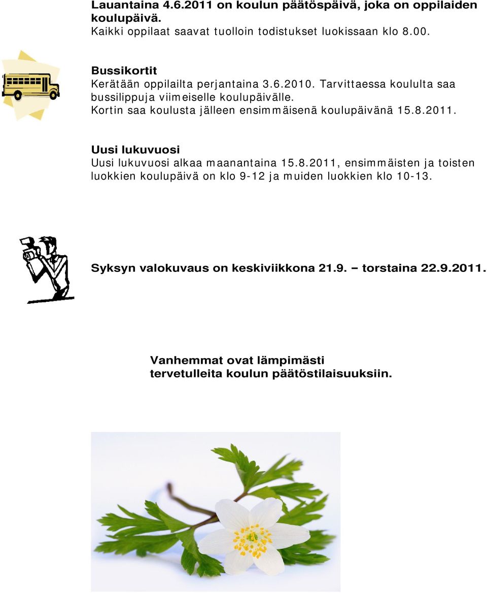 Kortin saa koulusta jälleen ensimmäisenä koulupäivänä 15.8.2011. Uusi lukuvuosi Uusi lukuvuosi alkaa maanantaina 15.8.2011, ensimmäisten ja toisten luokkien koulupäivä on klo 9-12 ja muiden luokkien klo 10-13.