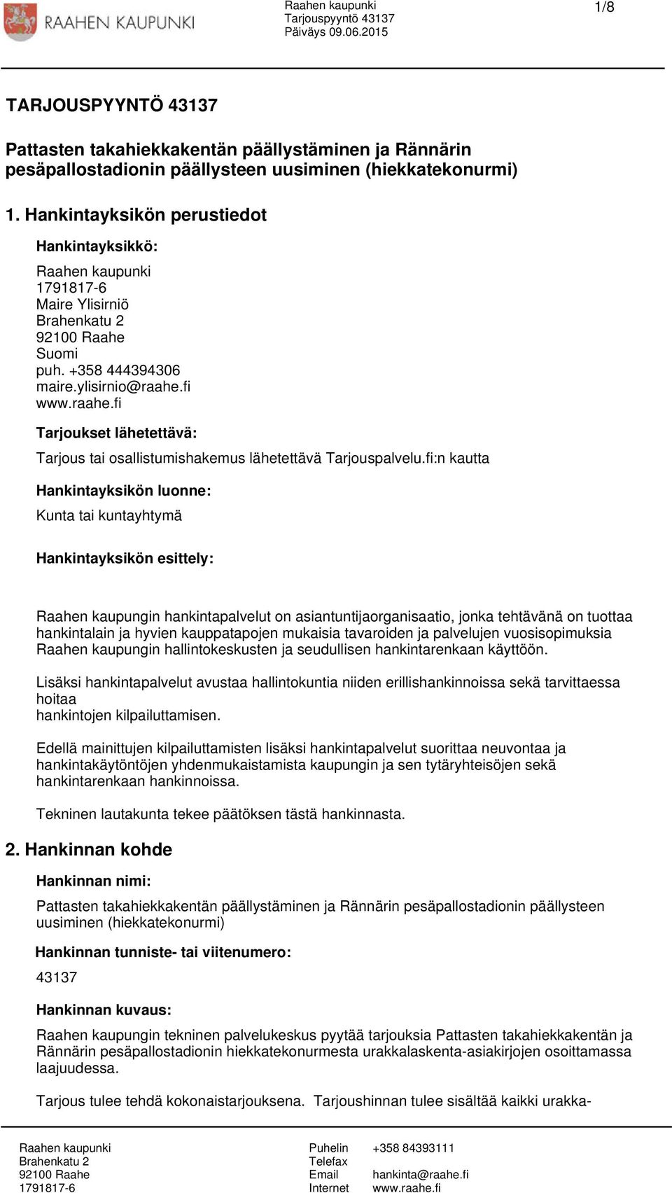 fi:n kautta Hankintayksikön luonne: Kunta tai kuntayhtymä Hankintayksikön esittely: Raahen kaupungin hankintapalvelut on asiantuntijaorganisaatio, jonka tehtävänä on tuottaa hankintalain ja hyvien