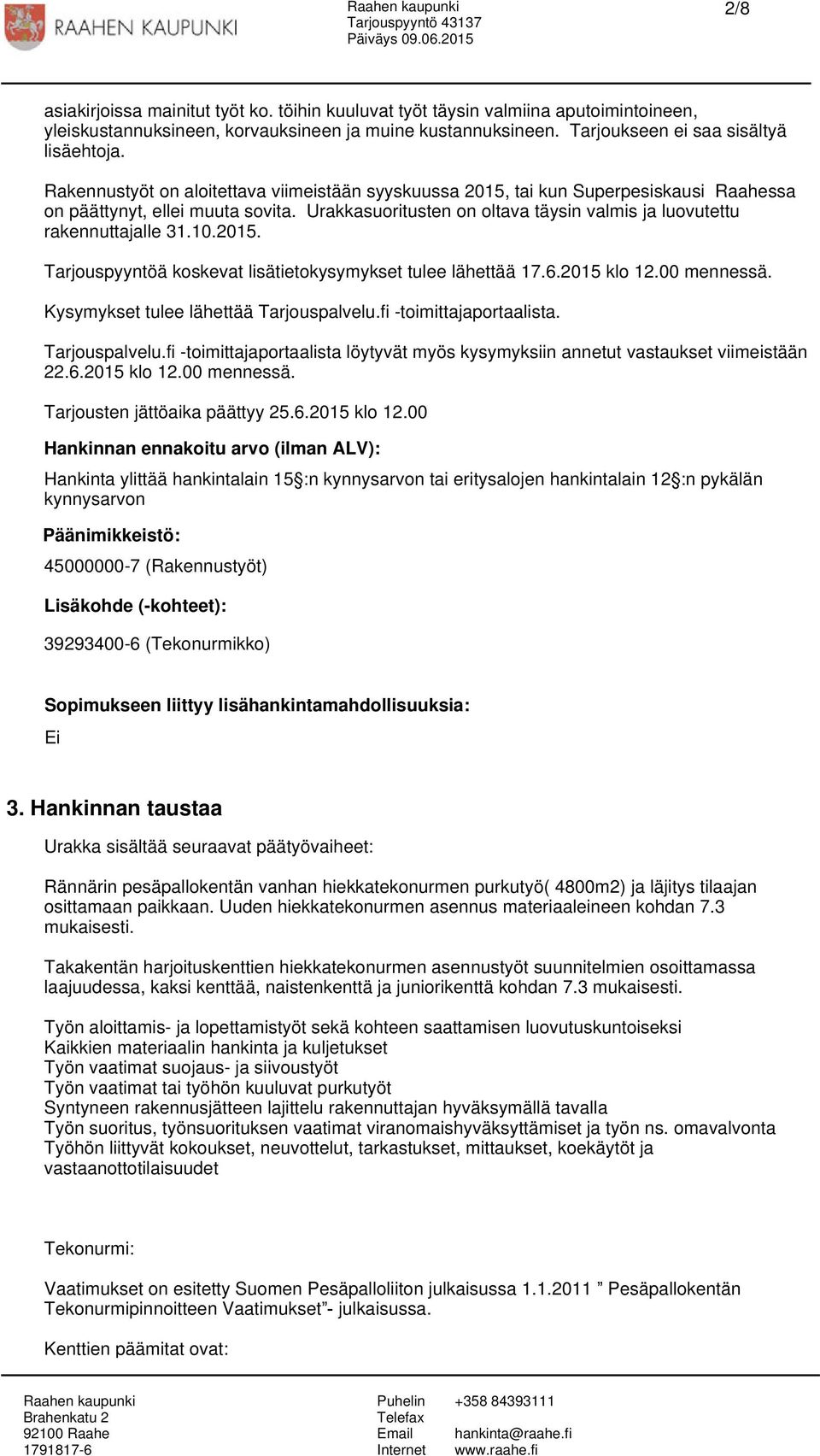 10.2015. Tarjouspyyntöä koskevat lisätietokysymykset tulee lähettää 17.6.2015 klo 12.00 mennessä. Kysymykset tulee lähettää Tarjouspalvelu.