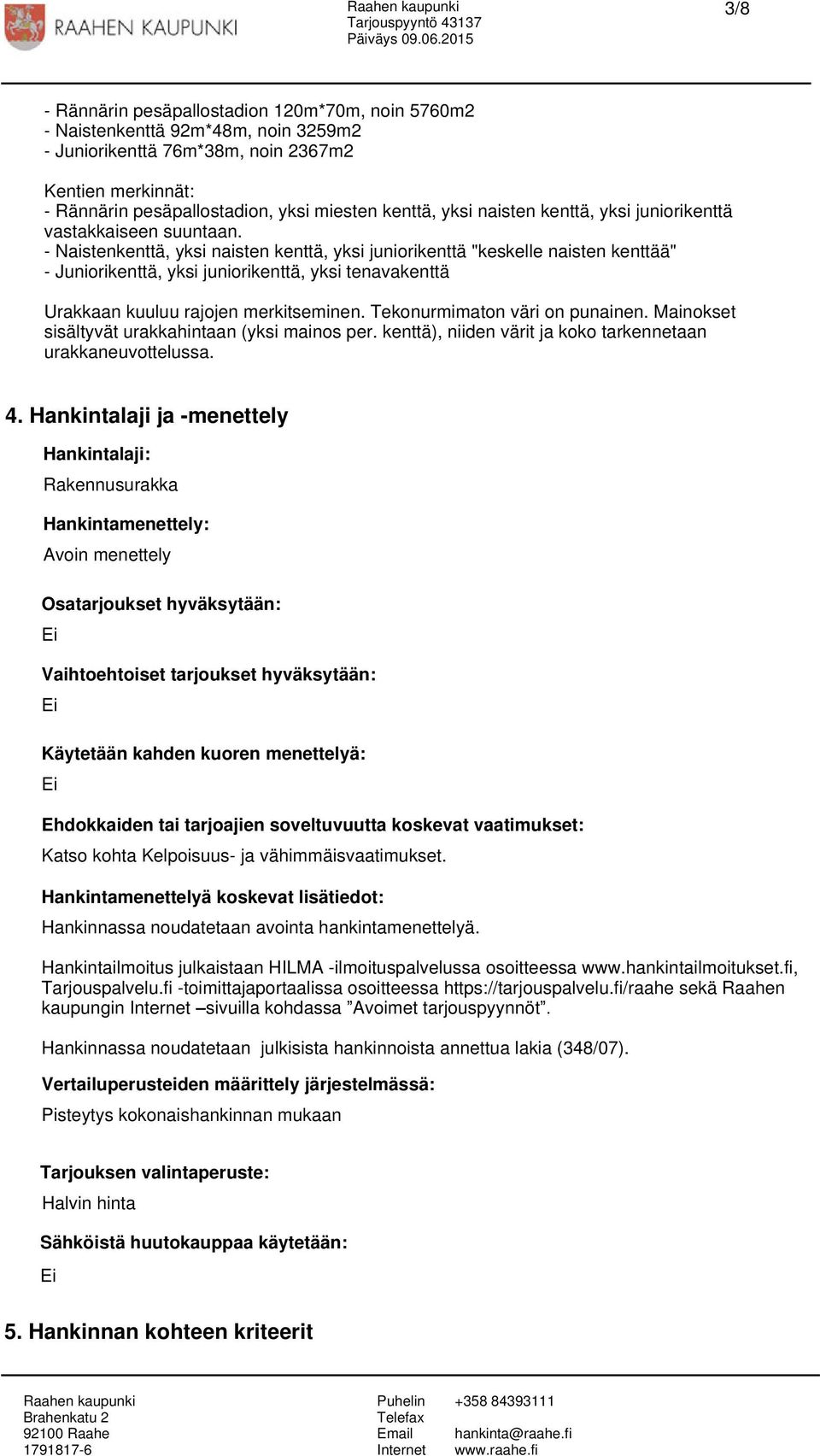 - Naistenkenttä, yksi naisten kenttä, yksi juniorikenttä "keskelle naisten kenttää" - Juniorikenttä, yksi juniorikenttä, yksi tenavakenttä Urakkaan kuuluu rajojen merkitseminen.