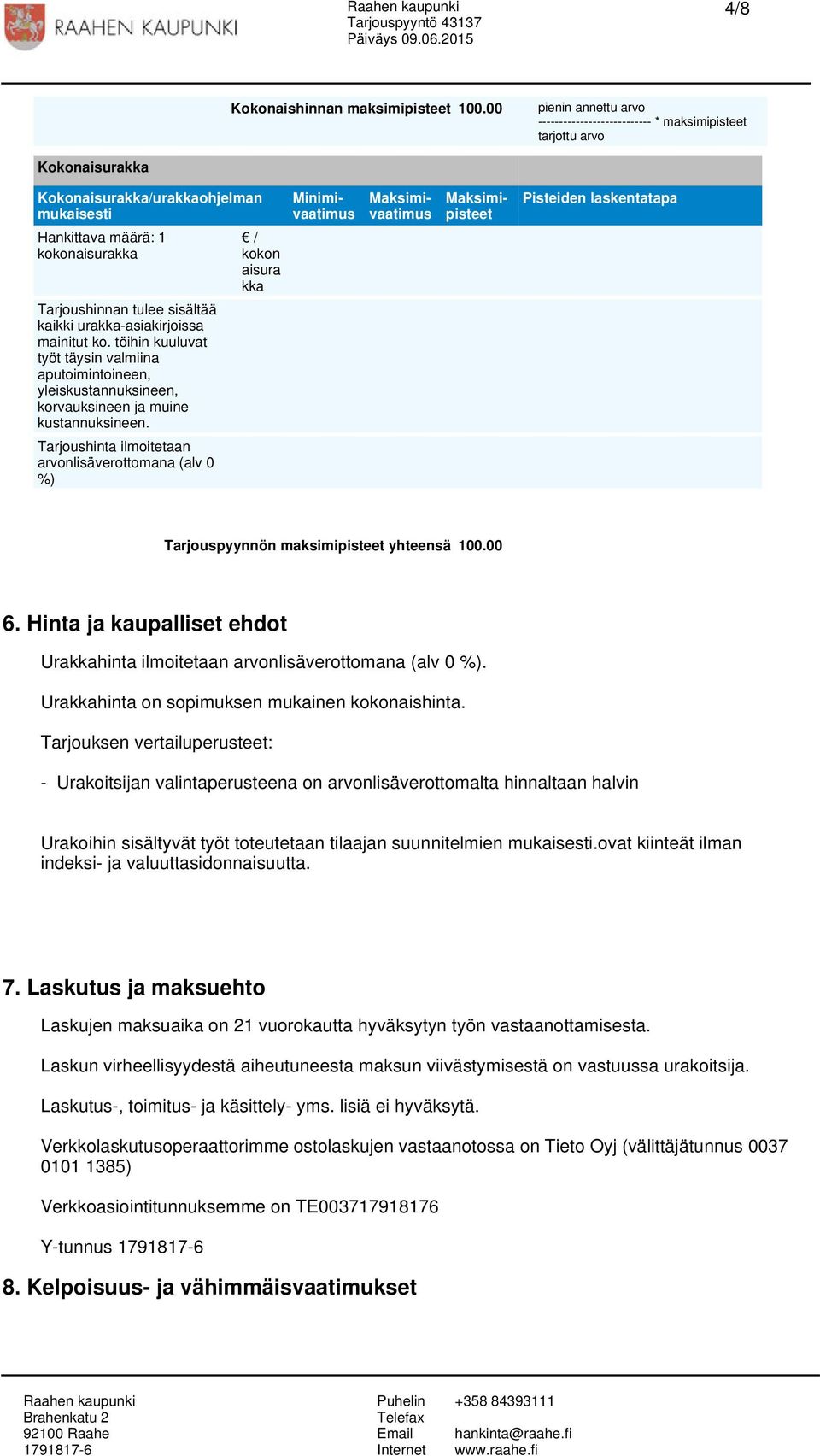 sisältää kaikki urakka-asiakirjoissa mainitut ko. töihin kuuluvat työt täysin valmiina aputoimintoineen, yleiskustannuksineen, korvauksineen ja muine kustannuksineen.