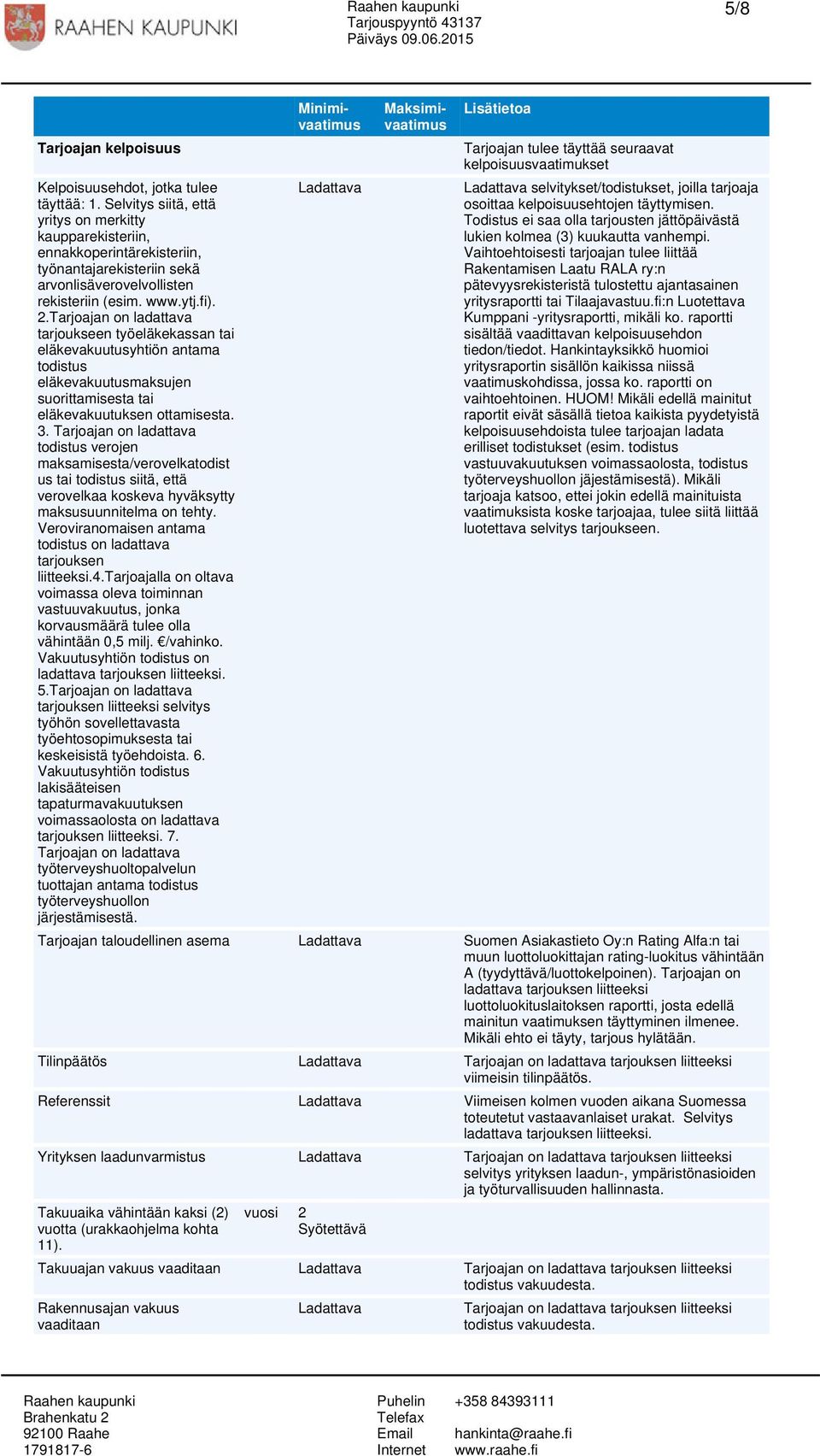 Tarjoajan on ladattava tarjoukseen työeläkekassan tai eläkevakuutusyhtiön antama todistus eläkevakuutusmaksujen suorittamisesta tai eläkevakuutuksen ottamisesta. 3.