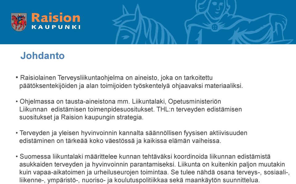 Terveyden ja yleisen hyvinvoinnin kannalta säännöllisen fyysisen aktiivisuuden edistäminen on tärkeää koko väestössä ja kaikissa elämän vaiheissa.