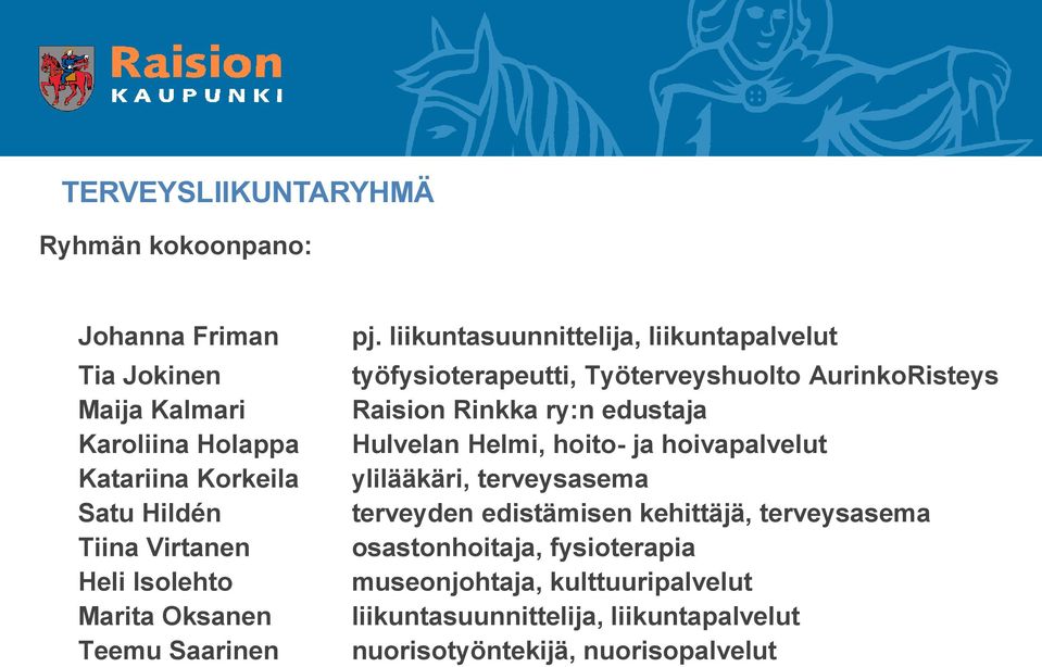 liikuntasuunnittelija, liikuntapalvelut työfysioterapeutti, Työterveyshuolto AurinkoRisteys Raision Rinkka ry:n edustaja Hulvelan Helmi,