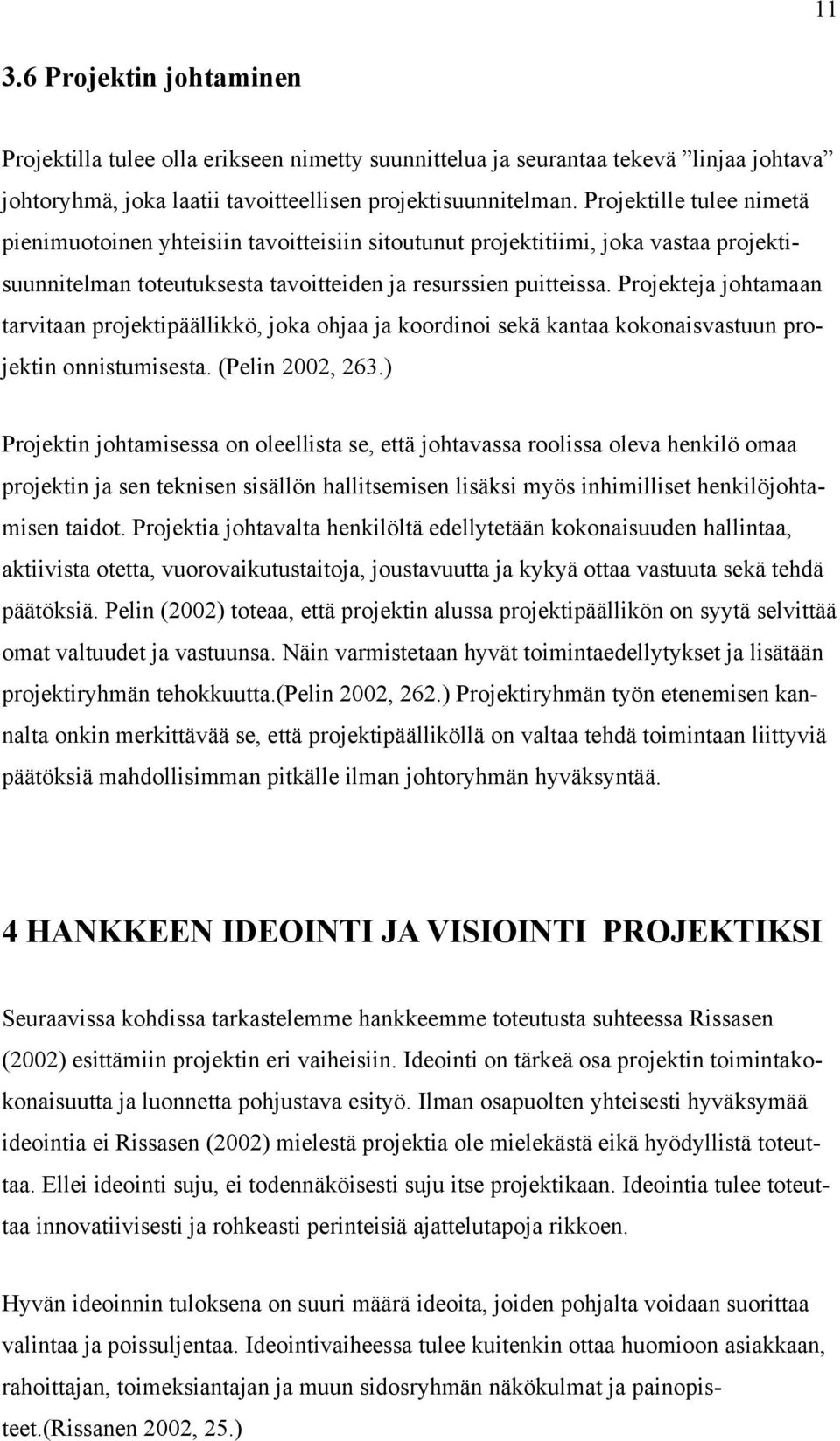 Projekteja johtamaan tarvitaan projektipäällikkö, joka ohjaa ja koordinoi sekä kantaa kokonaisvastuun projektin onnistumisesta. (Pelin 2002, 263.