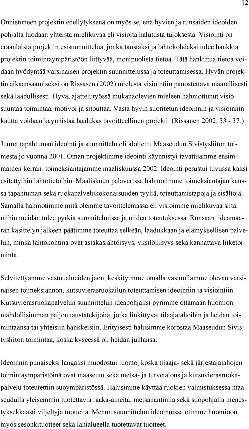 Tätä hankittua tietoa voidaan hyödyntää varsinaisen projektin suunnittelussa ja toteuttamisessa.