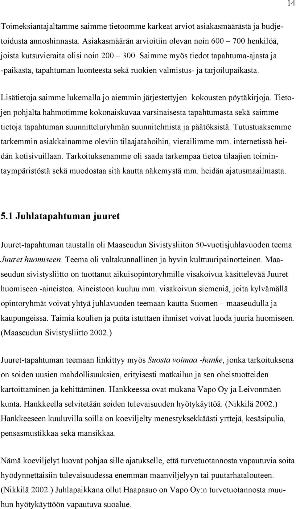 Tietojen pohjalta hahmotimme kokonaiskuvaa varsinaisesta tapahtumasta sekä saimme tietoja tapahtuman suunnitteluryhmän suunnitelmista ja päätöksistä.