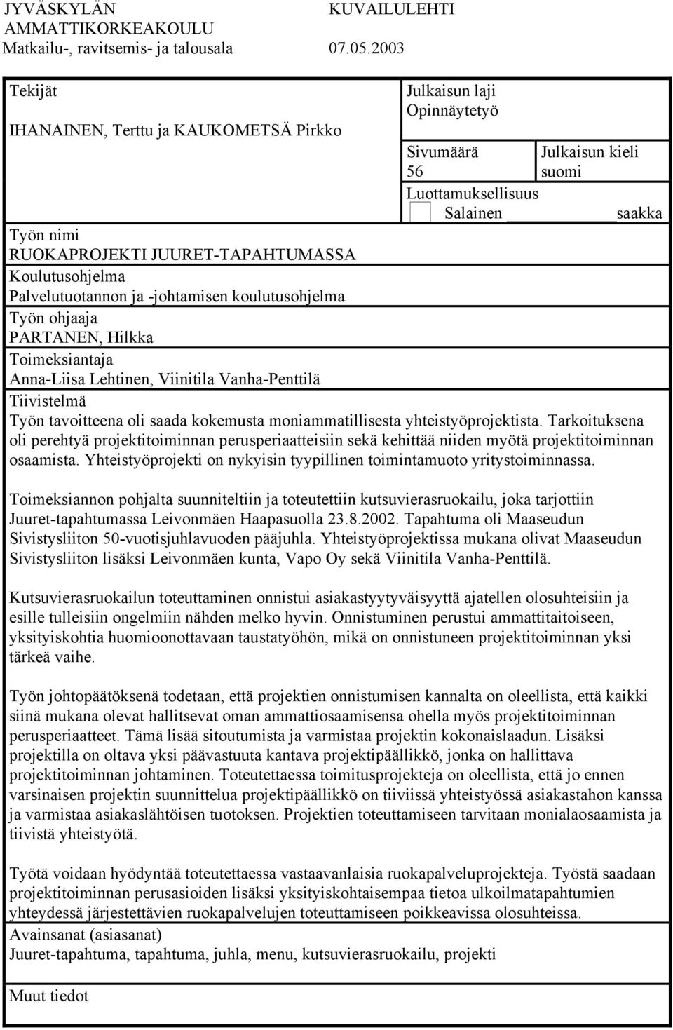 Koulutusohjelma Palvelutuotannon ja -johtamisen koulutusohjelma Työn ohjaaja PARTANEN, Hilkka Toimeksiantaja Anna-Liisa Lehtinen, Viinitila Vanha-Penttilä Tiivistelmä Työn tavoitteena oli saada