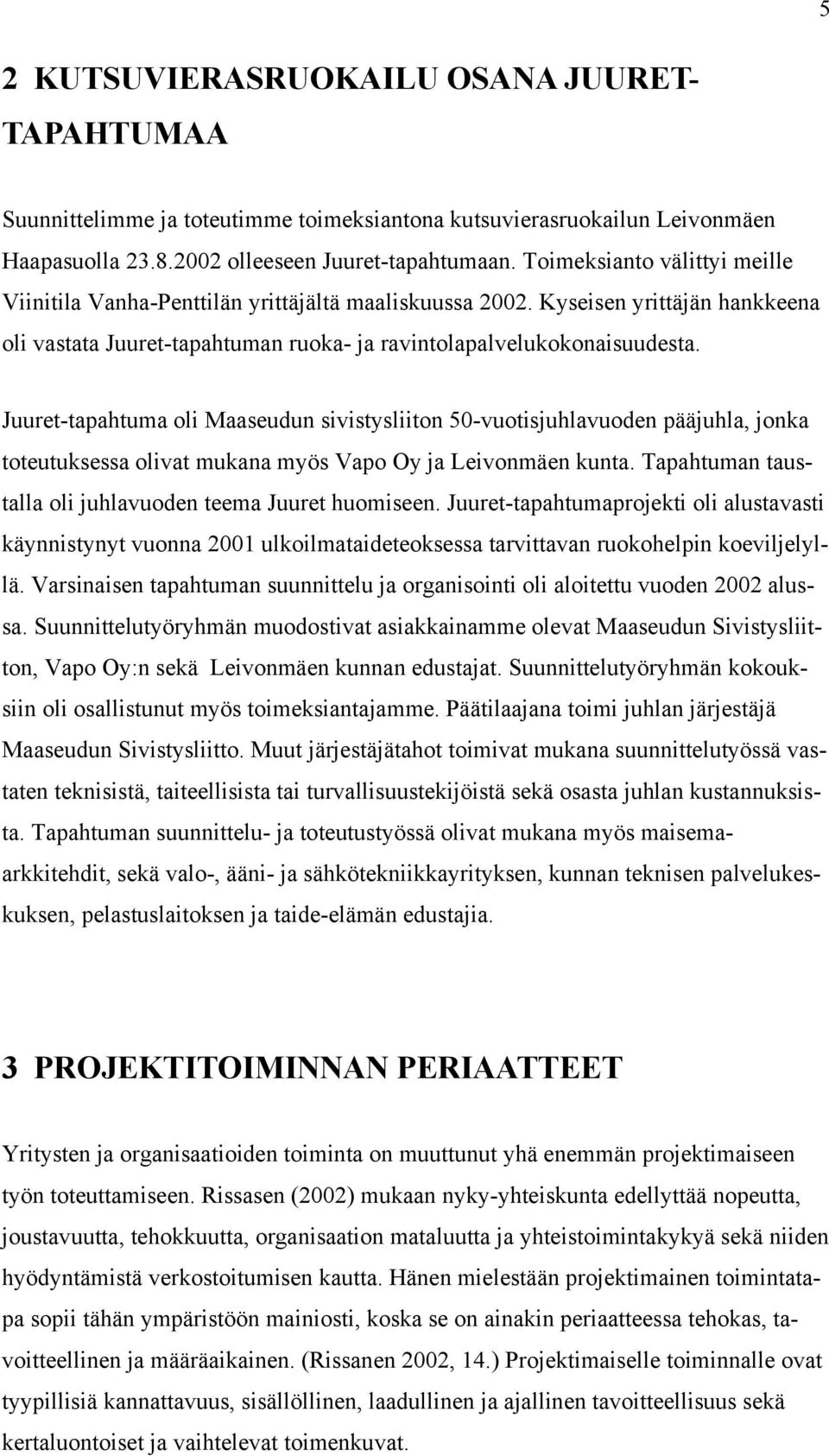 Juuret-tapahtuma oli Maaseudun sivistysliiton 50-vuotisjuhlavuoden pääjuhla, jonka toteutuksessa olivat mukana myös Vapo Oy ja Leivonmäen kunta.